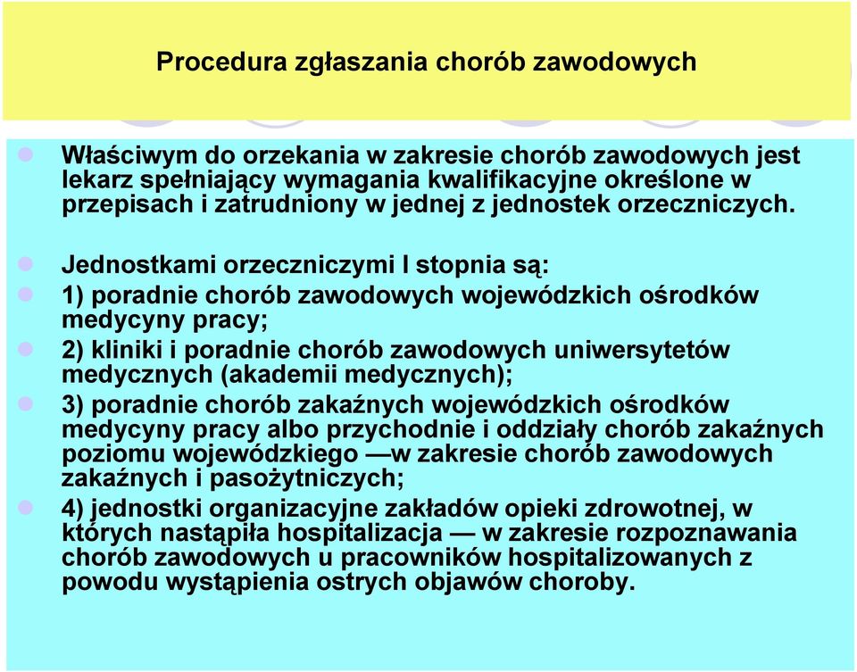 Jednostkami orzeczniczymi I stopnia są: 1) poradnie chorób zawodowych wojewódzkich ośrodków medycyny pracy; 2) kliniki i poradnie chorób zawodowych uniwersytetów medycznych (akademii medycznych); 3)