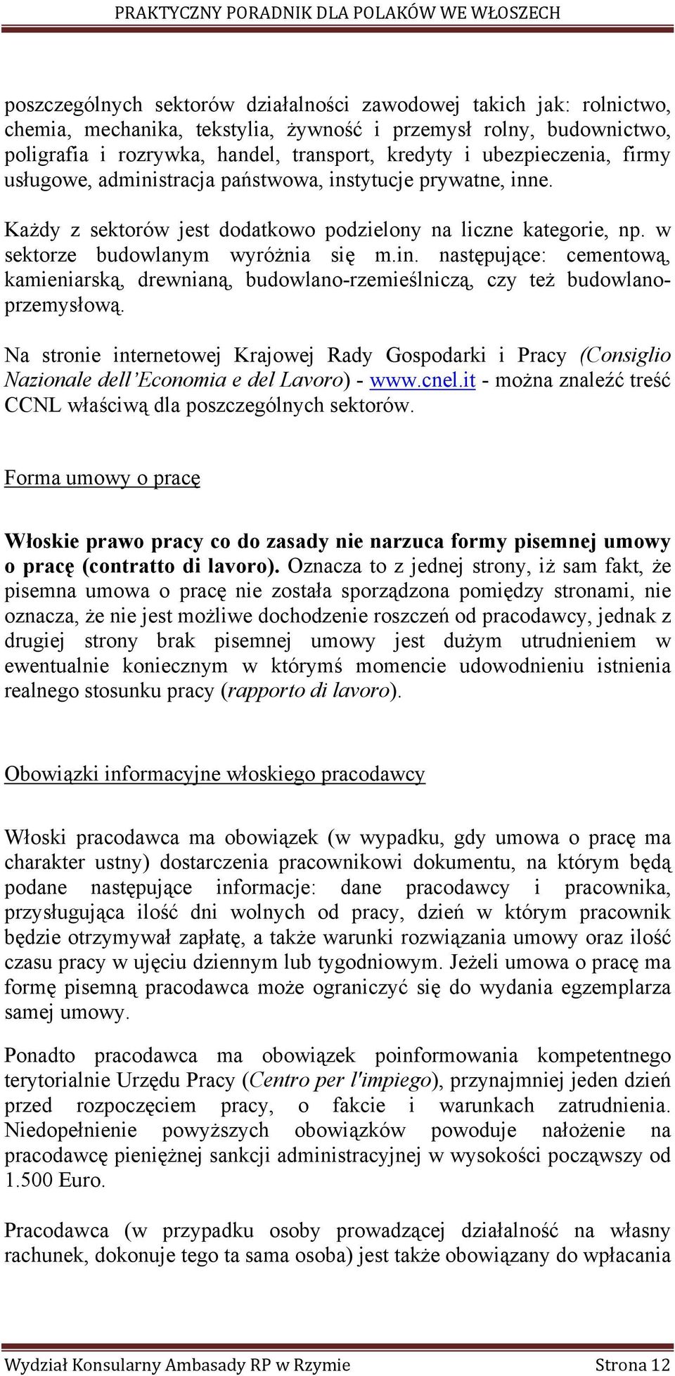 Na stronie internetowej Krajowej Rady Gospodarki i Pracy (Consiglio Nazionale dell Economia e del Lavoro) - www.cnel.it - można znaleźć treść CCNL właściwą dla poszczególnych sektorów.