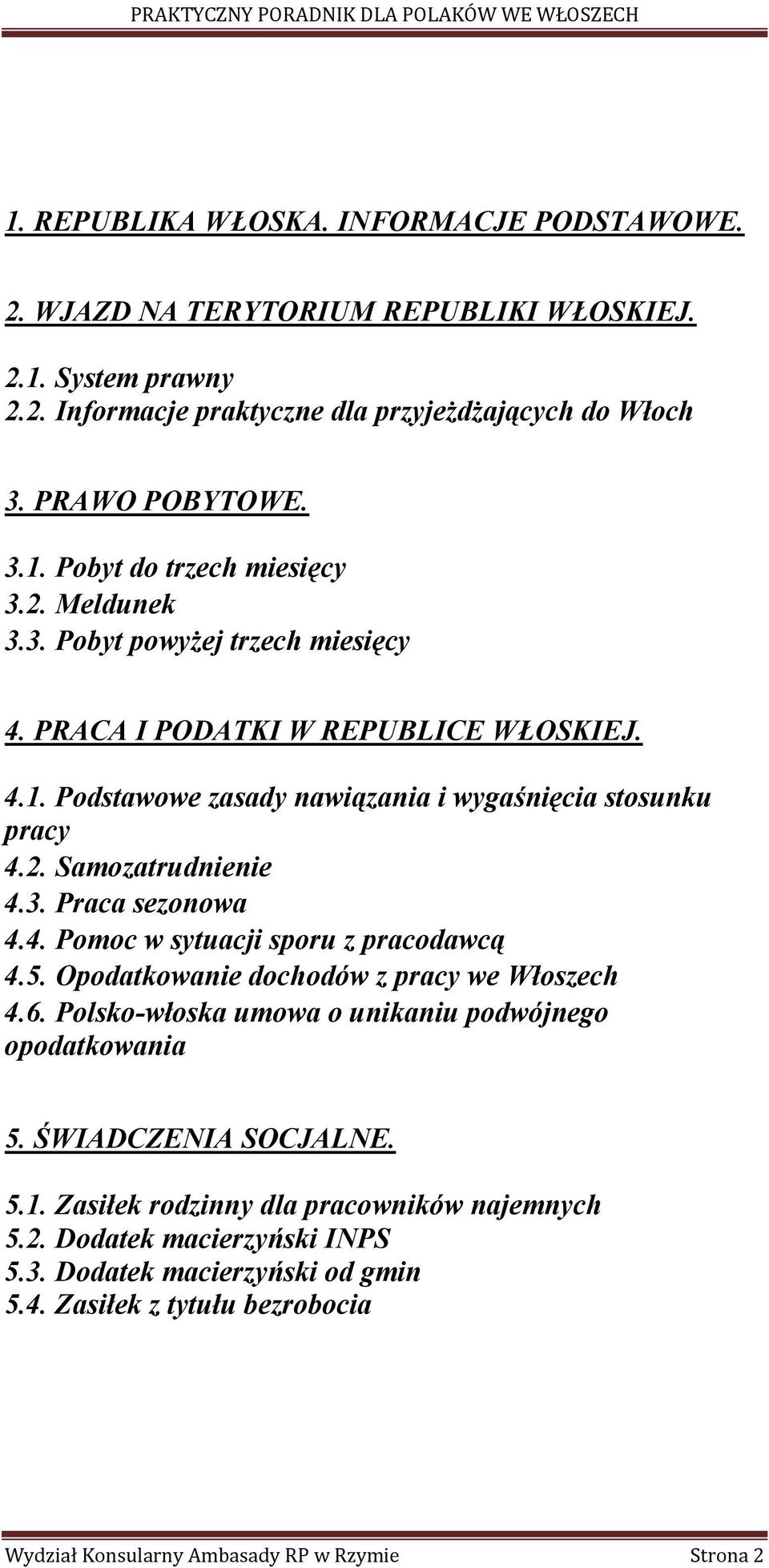 4. Pomoc w sytuacji sporu z pracodawcą 4.5. Opodatkowanie dochodów z pracy we Włoszech 4.6. Polsko-włoska umowa o unikaniu podwójnego opodatkowania 5. ŚWIADCZENIA SOCJALNE. 5.1.