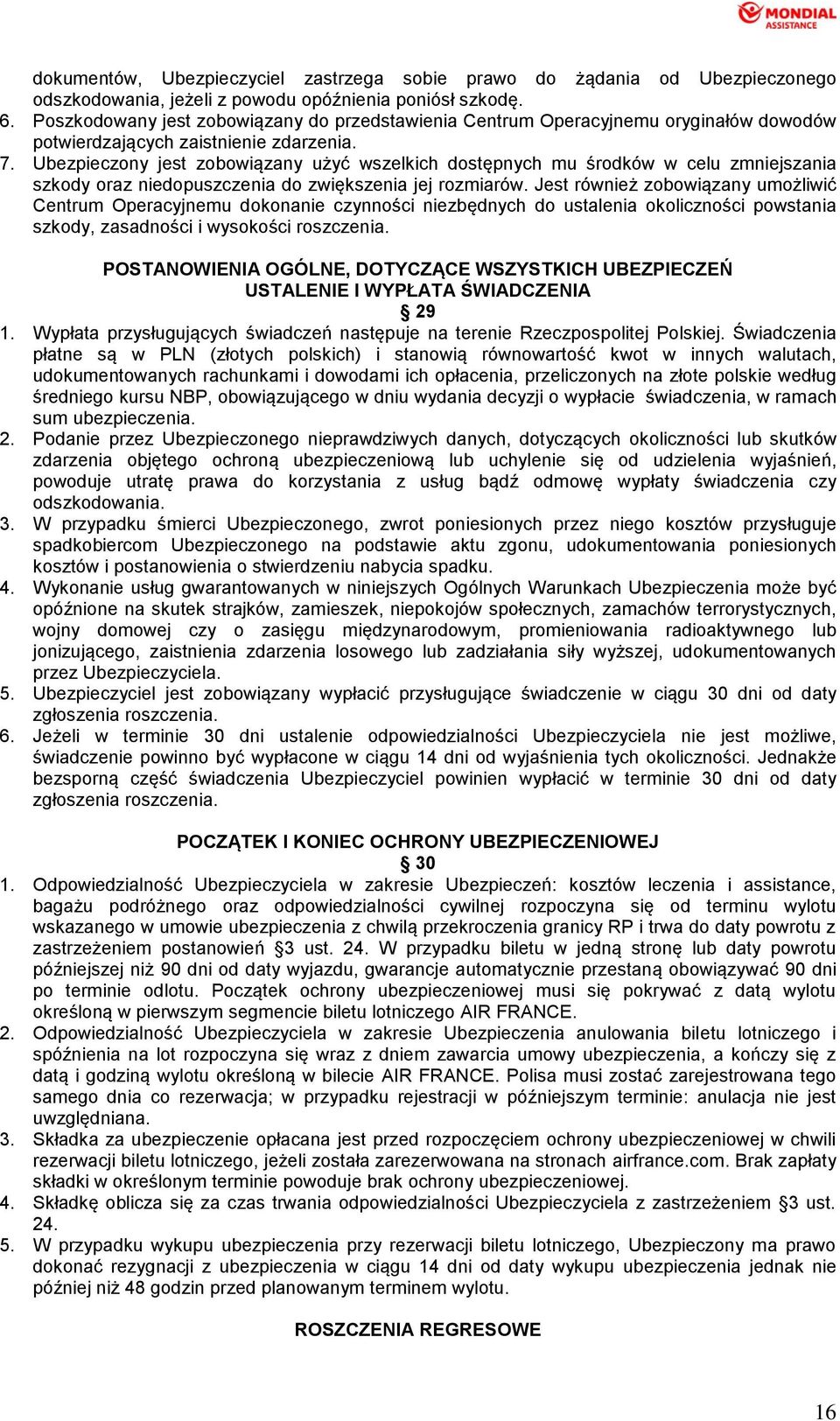 Ubezpieczony jest zobowiązany użyć wszelkich dostępnych mu środków w celu zmniejszania szkody oraz niedopuszczenia do zwiększenia jej rozmiarów.