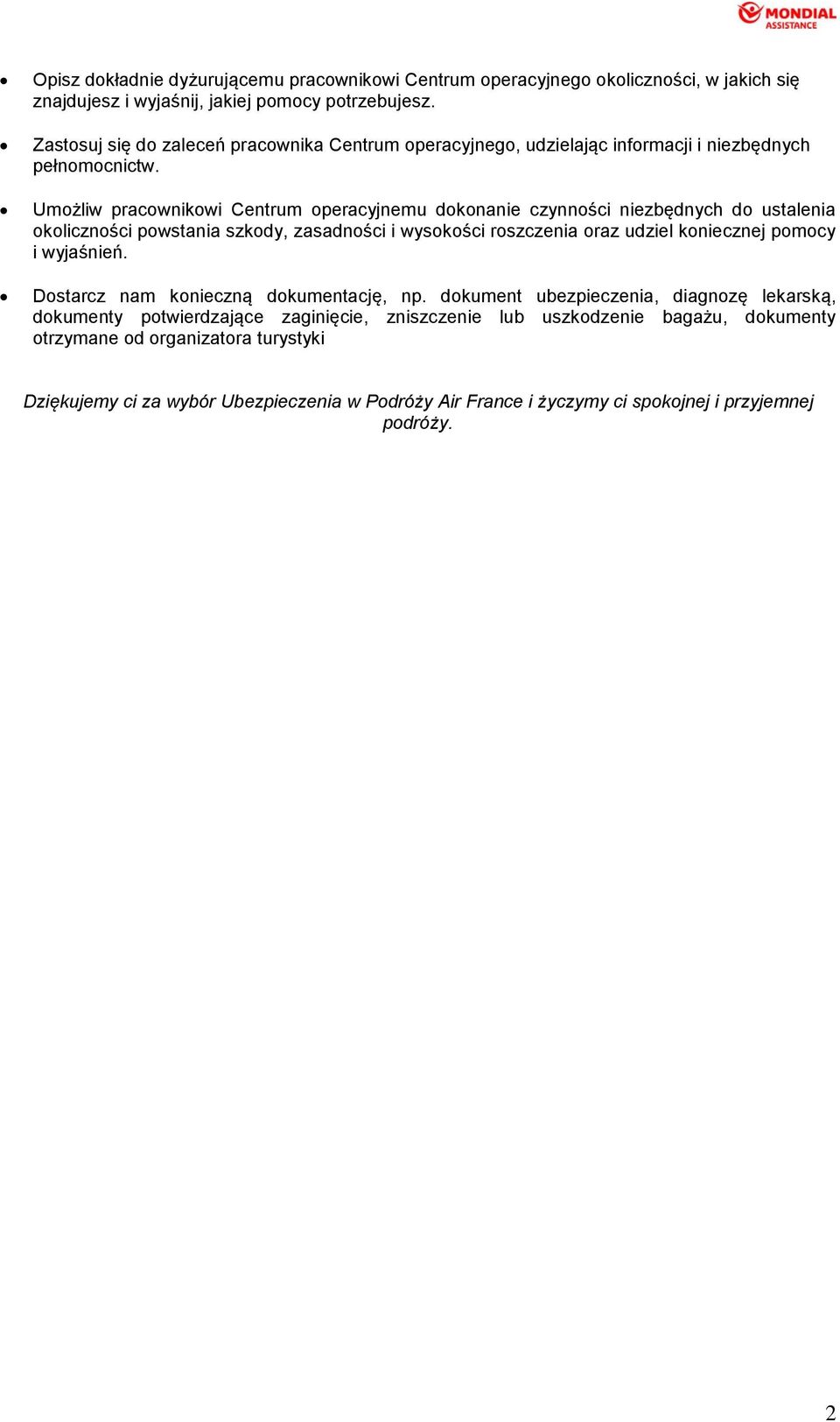 Umożliw pracownikowi Centrum operacyjnemu dokonanie czynności niezbędnych do ustalenia okoliczności powstania szkody, zasadności i wysokości roszczenia oraz udziel koniecznej pomocy i