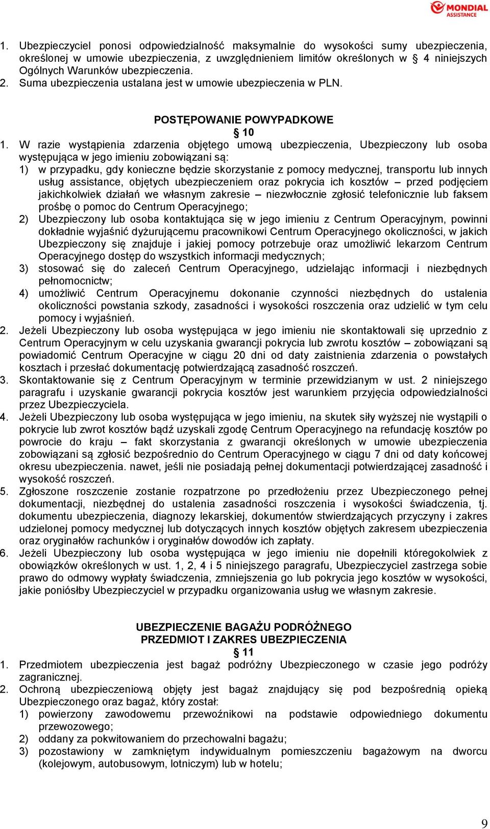 W razie wystąpienia zdarzenia objętego umową ubezpieczenia, Ubezpieczony lub osoba występująca w jego imieniu zobowiązani są: 1) w przypadku, gdy konieczne będzie skorzystanie z pomocy medycznej,