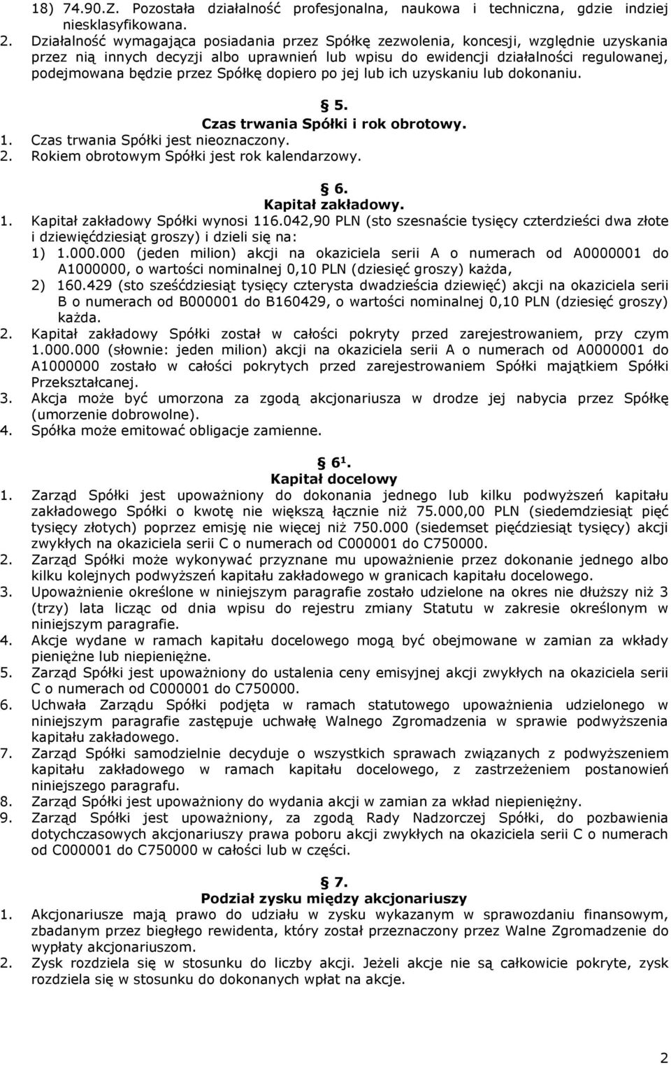 przez Spółkę dopiero po jej lub ich uzyskaniu lub dokonaniu. 5. Czas trwania Spółki i rok obrotowy. 1. Czas trwania Spółki jest nieoznaczony. 2. Rokiem obrotowym Spółki jest rok kalendarzowy. 6.