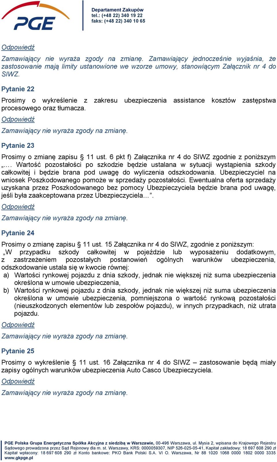 6 pkt f) Załącznika nr 4 do SIWZ zgodnie z poniższym. Wartość pozostałości po szkodzie będzie ustalana w sytuacji wystąpienia szkody całkowitej i będzie brana pod uwagę do wyliczenia odszkodowania.