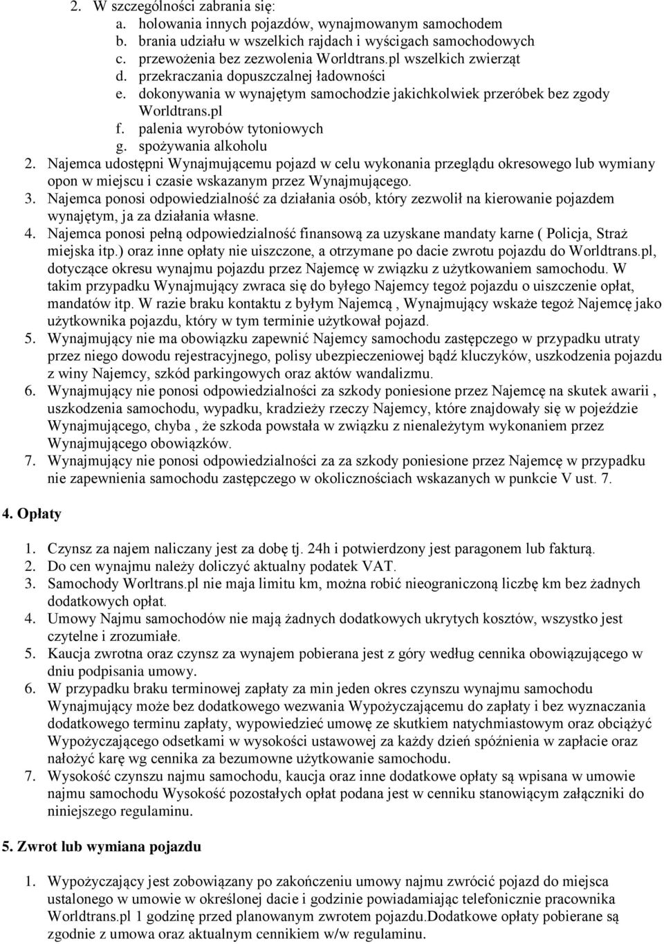 spożywania alkoholu 2. Najemca udostępni Wynajmującemu pojazd w celu wykonania przeglądu okresowego lub wymiany opon w miejscu i czasie wskazanym przez Wynajmującego. 3.