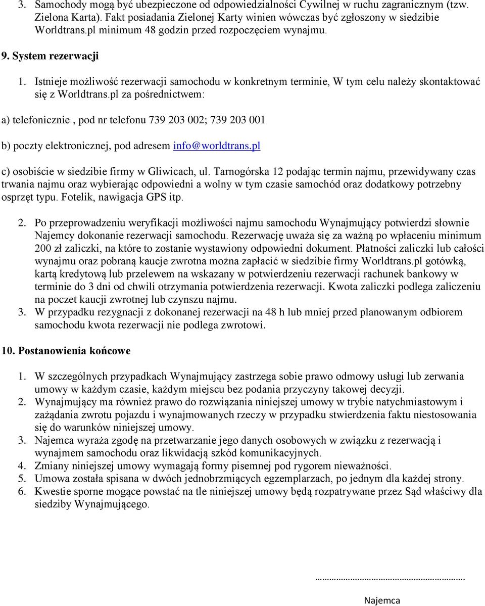 pl za pośrednictwem: a) telefonicznie, pod nr telefonu 739 203 002; 739 203 001 b) poczty elektronicznej, pod adresem info@worldtrans.pl c) osobiście w siedzibie firmy w Gliwicach, ul.