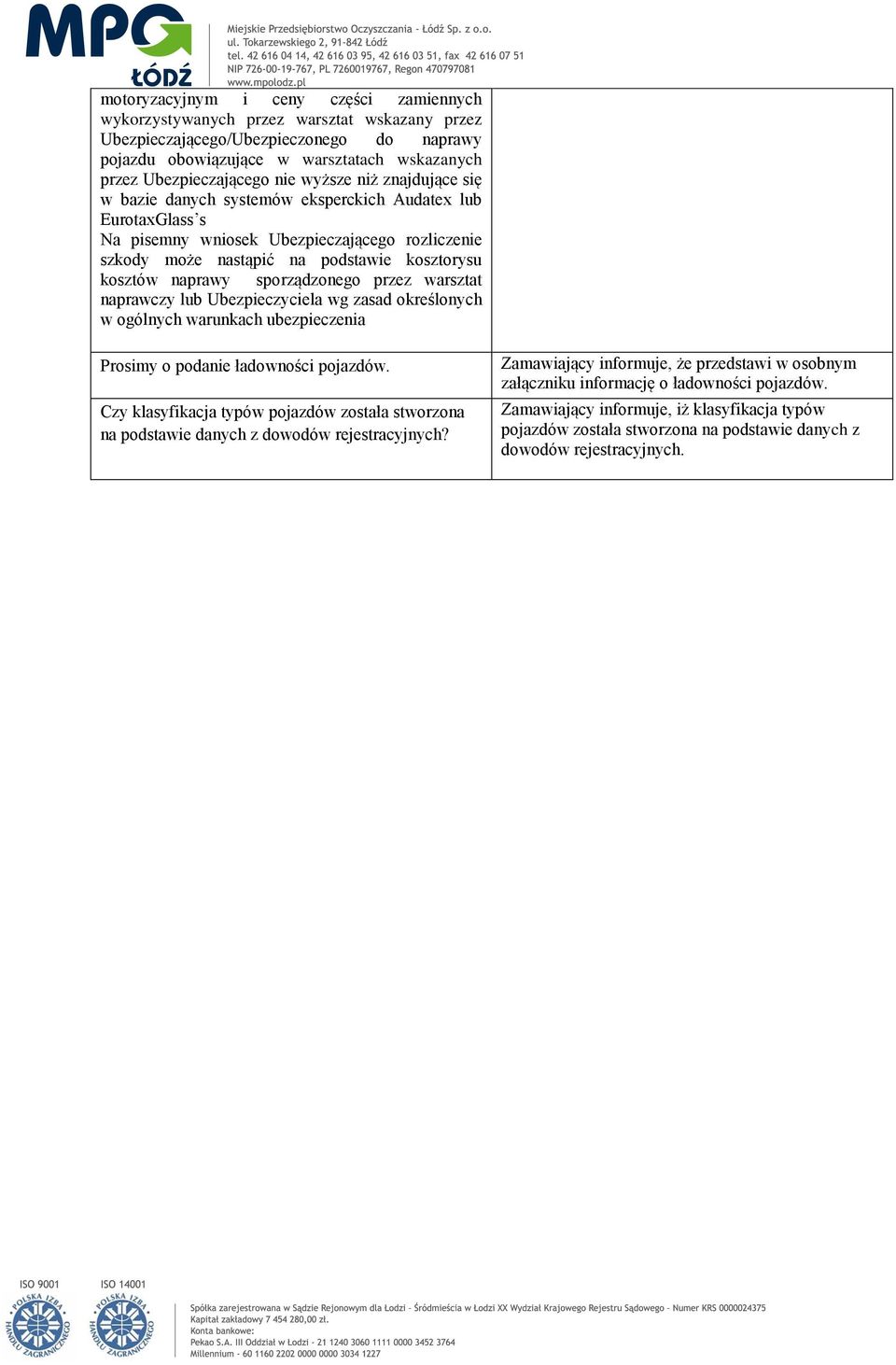 naprawy sporządzonego przez warsztat naprawczy lub Ubezpieczyciela wg zasad określonych w ogólnych warunkach ubezpieczenia Prosimy o podanie ładowności pojazdów.