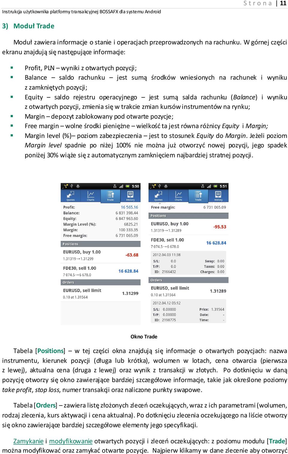 Equity saldo rejestru operacyjnego jest sumą salda rachunku (Balance) i wyniku z otwartych pozycji, zmienia się w trakcie zmian kursów instrumentów na rynku; Margin depozyt zablokowany pod otwarte