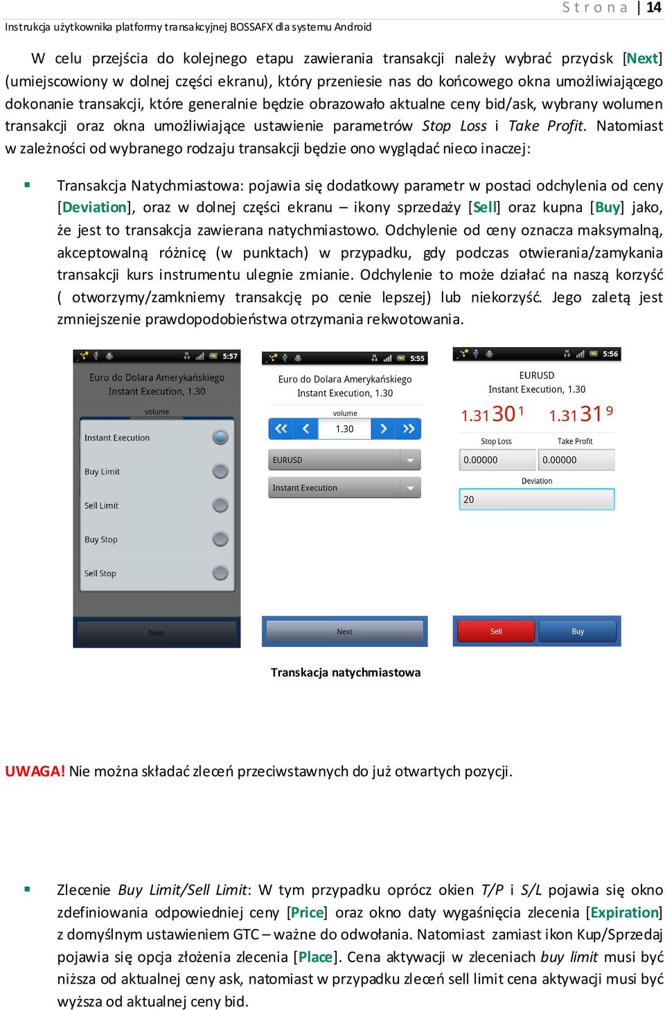 Natomiast w zależności od wybranego rodzaju transakcji będzie ono wyglądać nieco inaczej: Transakcja Natychmiastowa: pojawia się dodatkowy parametr w postaci odchylenia od ceny [Deviation], oraz w