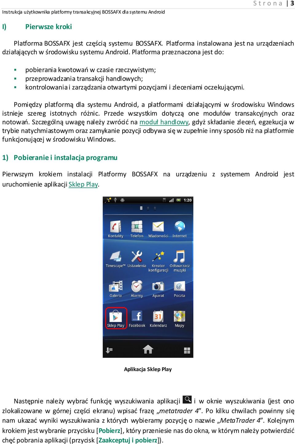 Pomiędzy platformą dla systemu Android, a platformami działającymi w środowisku Windows istnieje szereg istotnych różnic. Przede wszystkim dotyczą one modułów transakcyjnych oraz notowań.