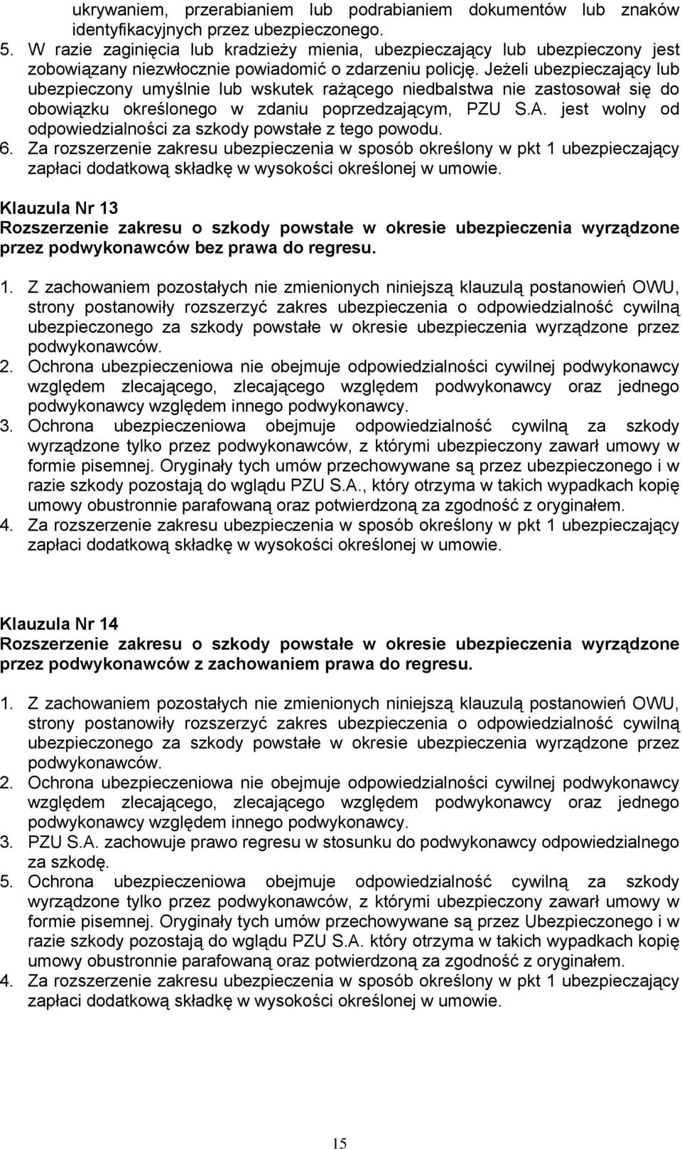 Jeżeli ubezpieczający lub ubezpieczony umyślnie lub wskutek rażącego niedbalstwa nie zastosował się do obowiązku określonego w zdaniu poprzedzającym, PZU S.A.