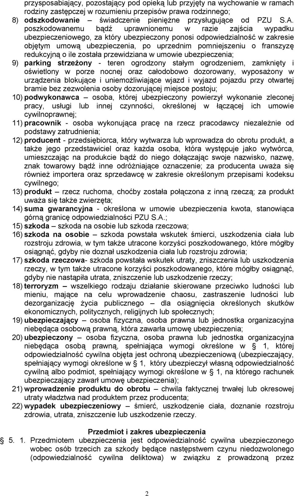 franszyzę redukcyjną o ile została przewidziana w umowie ubezpieczenia; 9) parking strzeżony - teren ogrodzony stałym ogrodzeniem, zamknięty i oświetlony w porze nocnej oraz całodobowo dozorowany,