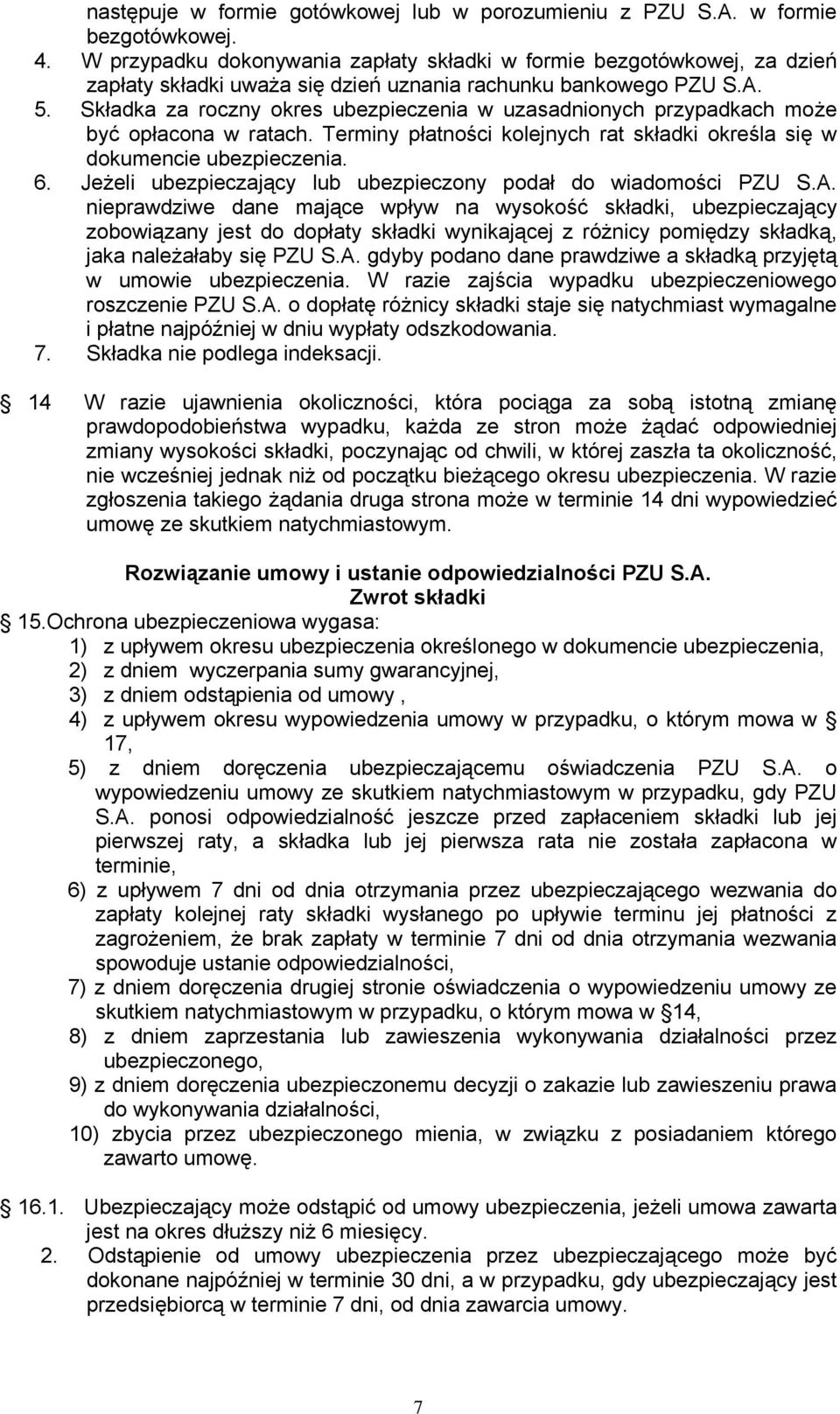 Składka za roczny okres ubezpieczenia w uzasadnionych przypadkach może być opłacona w ratach. Terminy płatności kolejnych rat składki określa się w dokumencie ubezpieczenia. 6.