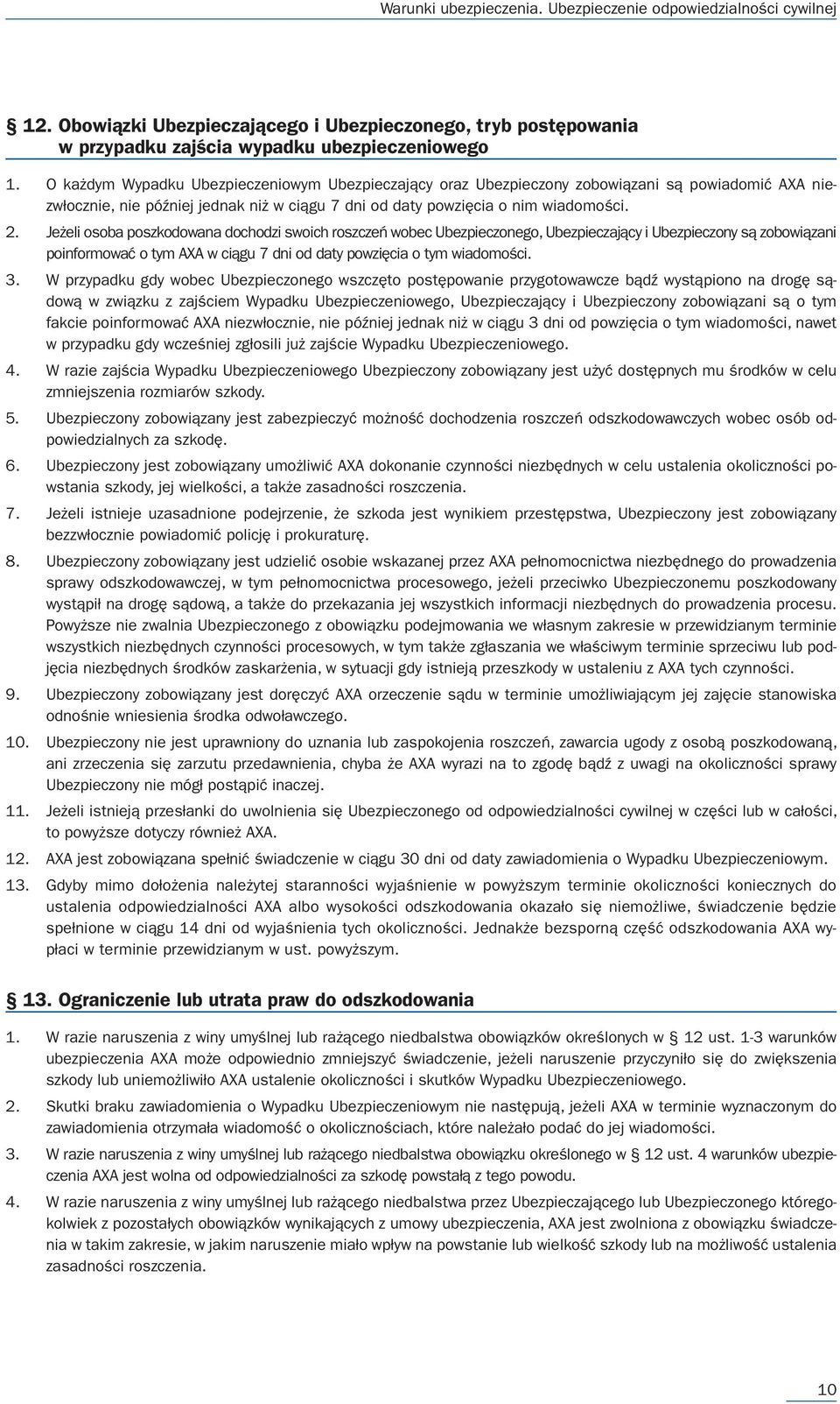Jeżeli osoba poszkodowana dochodzi swoich roszczeń wobec Ubezpieczonego, Ubezpieczający i Ubezpieczony są zobowiązani poinformować o tym AXA w ciągu 7 dni od daty powzięcia o tym wiadomości. 3.