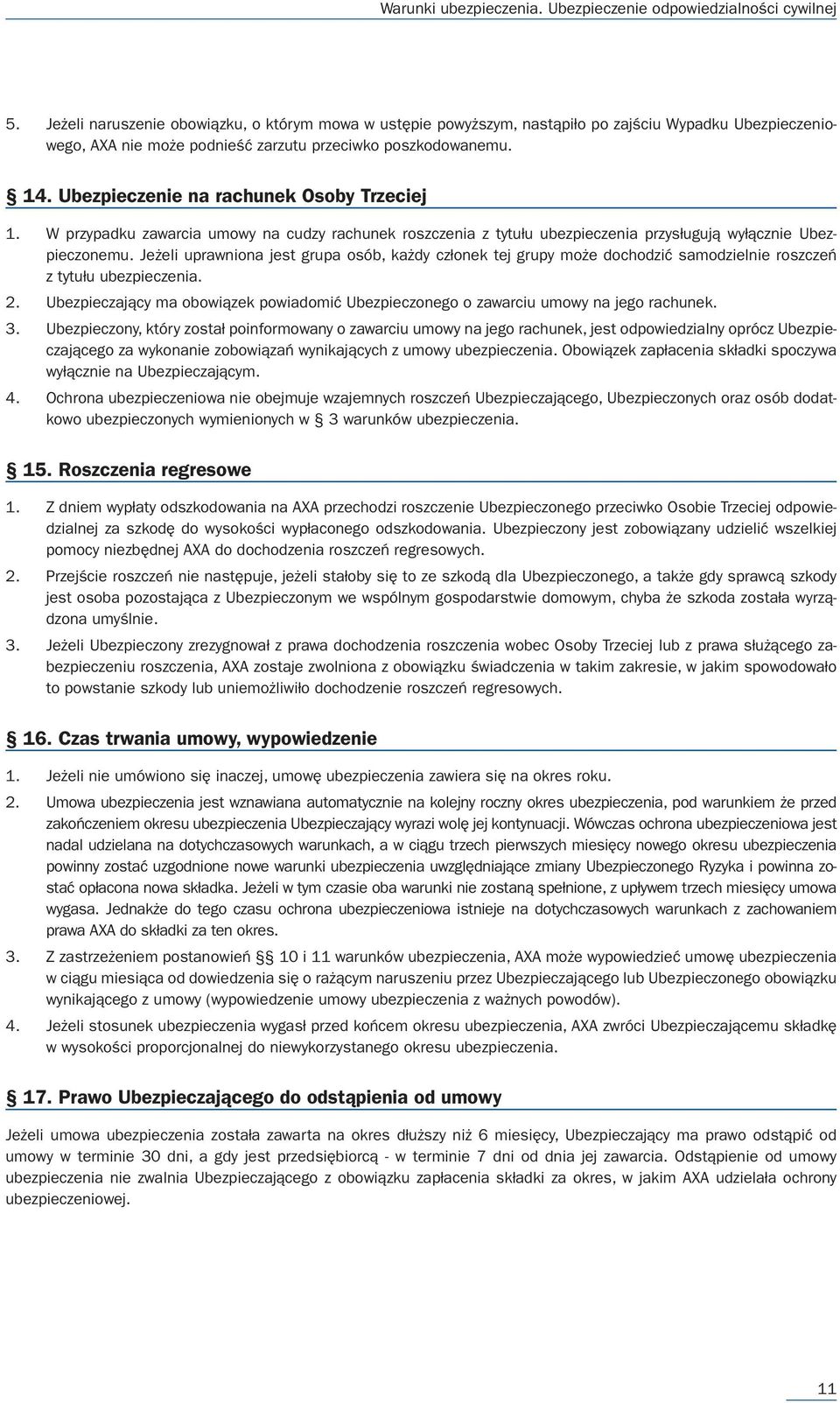 Jeżeli uprawniona jest grupa osób, każdy członek tej grupy może dochodzić samodzielnie roszczeń z tytułu ubezpieczenia. 2.