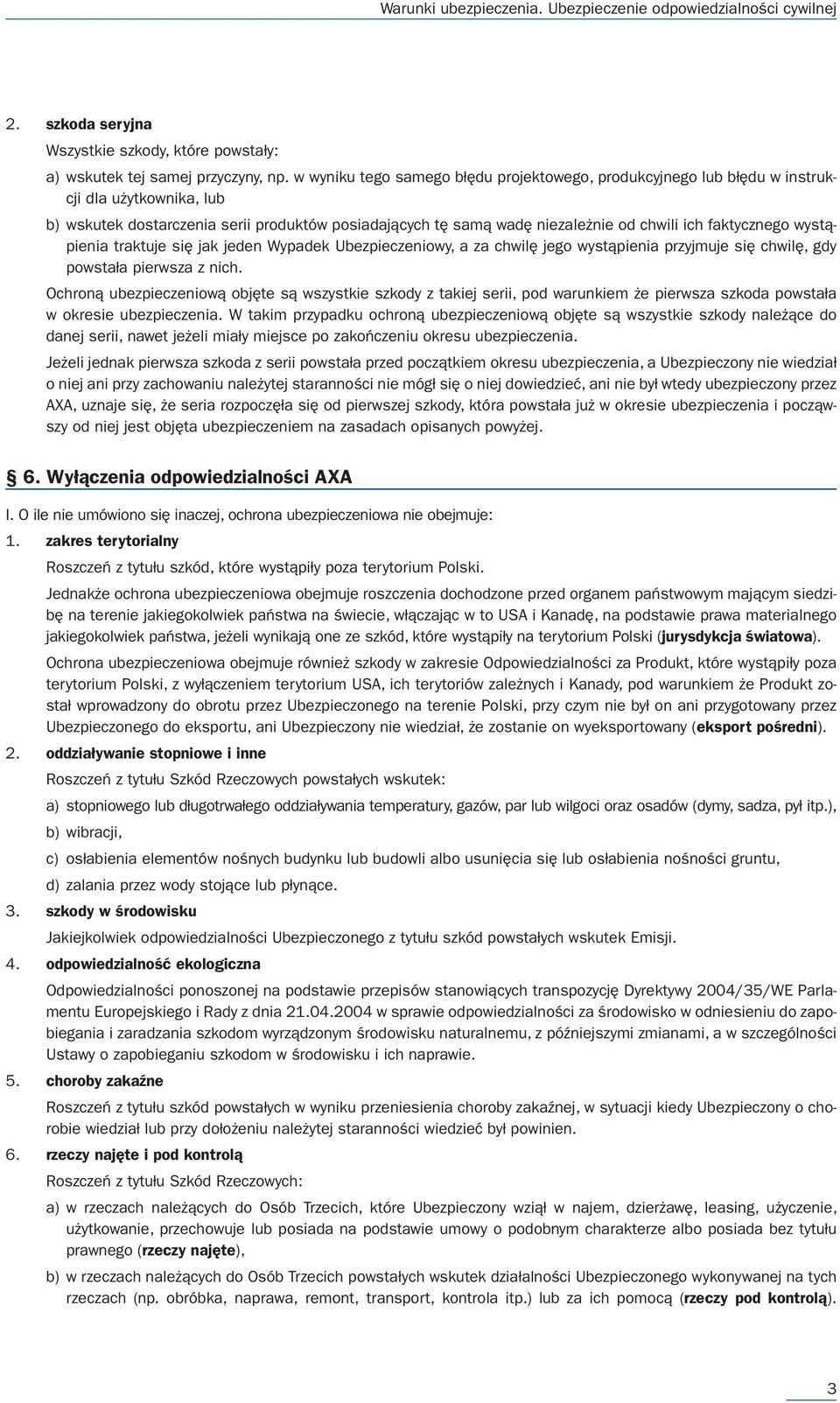 faktycznego wystąpienia traktuje się jak jeden Wypadek Ubezpieczeniowy, a za chwilę jego wystąpienia przyjmuje się chwilę, gdy powstała pierwsza z nich.