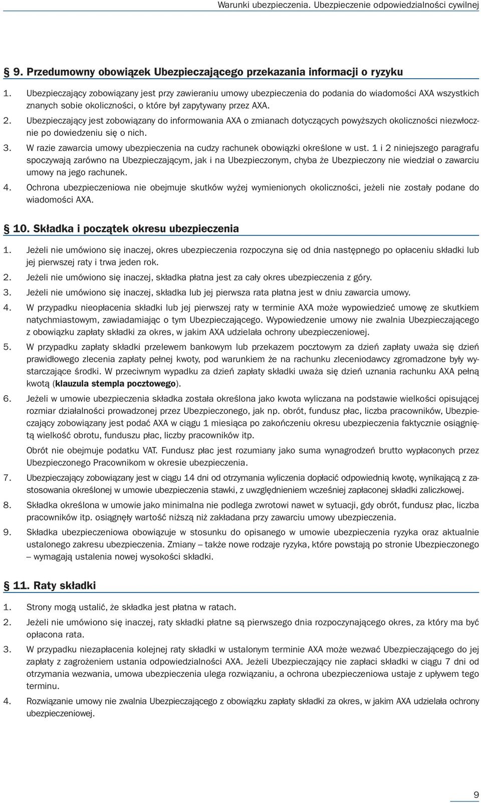 Ubezpieczający jest zobowiązany do informowania AXA o zmianach dotyczących powyższych okoliczności niezwłocznie po dowiedzeniu się o nich. 3.