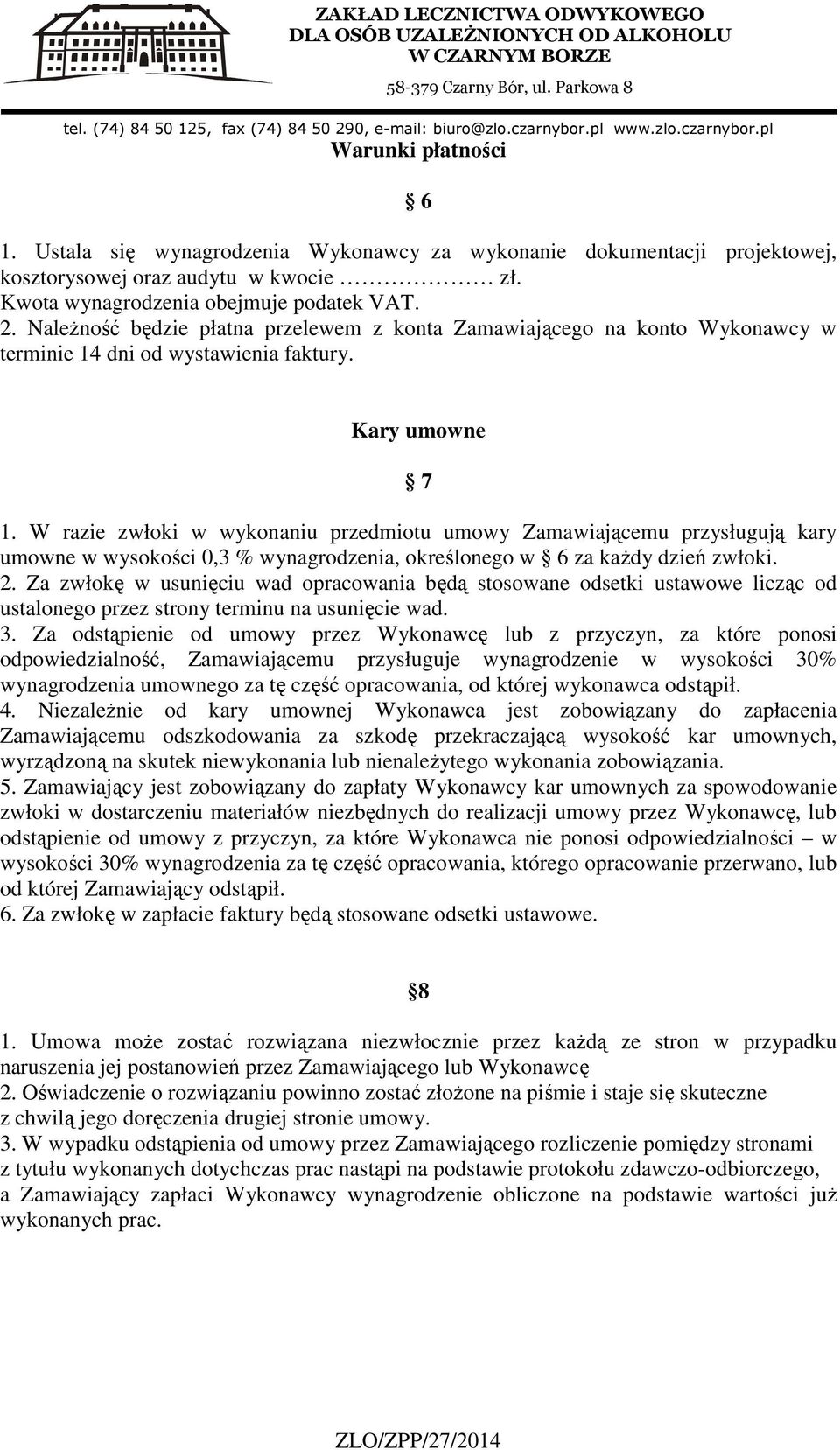 W razie zwłoki w wykonaniu przedmiotu umowy Zamawiającemu przysługują kary umowne w wysokości 0,3 % wynagrodzenia, określonego w 6 za każdy dzień zwłoki. 2.