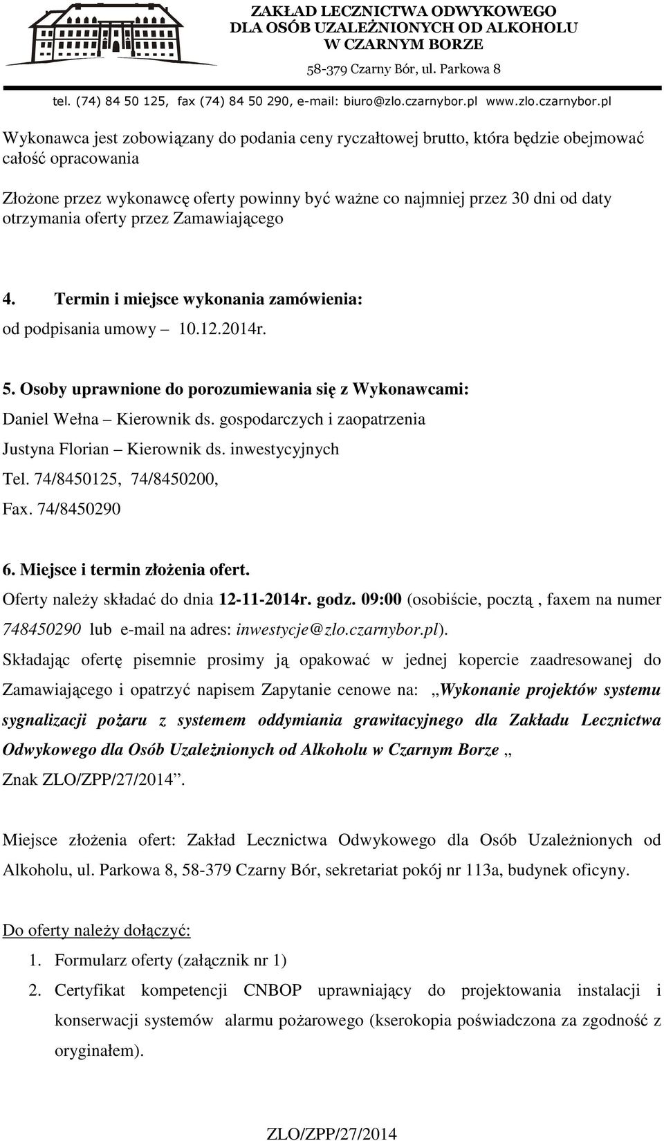 gospodarczych i zaopatrzenia Justyna Florian Kierownik ds. inwestycyjnych Tel. 74/8450125, 74/8450200, Fax. 74/8450290 6. Miejsce i termin złożenia ofert. Oferty należy składać do dnia 12-11-2014r.