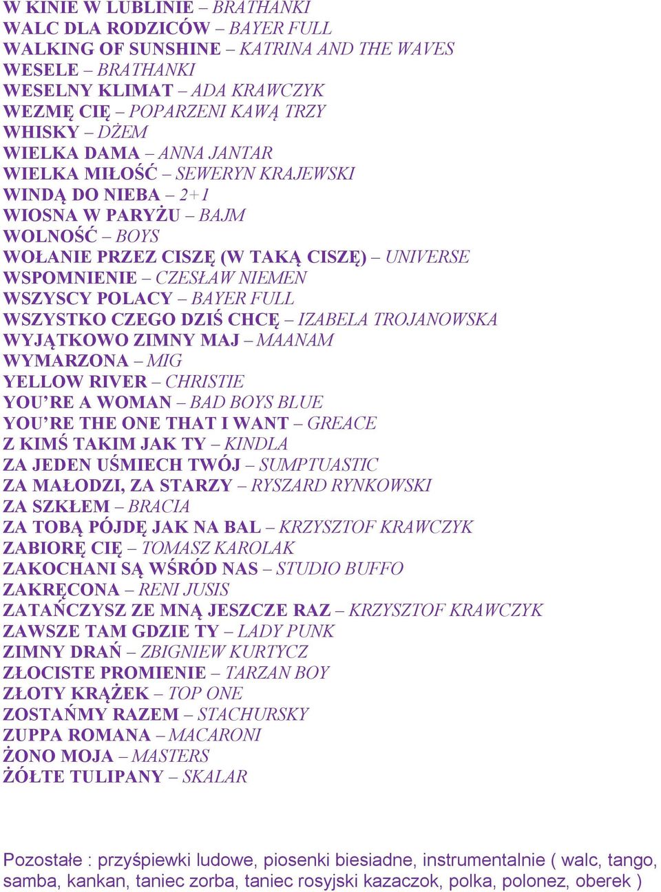 WSZYSTKO CZEGO DZIŚ CHCĘ IZABELA TROJANOWSKA WYJĄTKOWO ZIMNY MAJ MAANAM WYMARZONA MIG YELLOW RIVER CHRISTIE YOU RE A WOMAN BAD BOYS BLUE YOU RE THE ONE THAT I WANT GREACE Z KIMŚ TAKIM JAK TY KINDLA