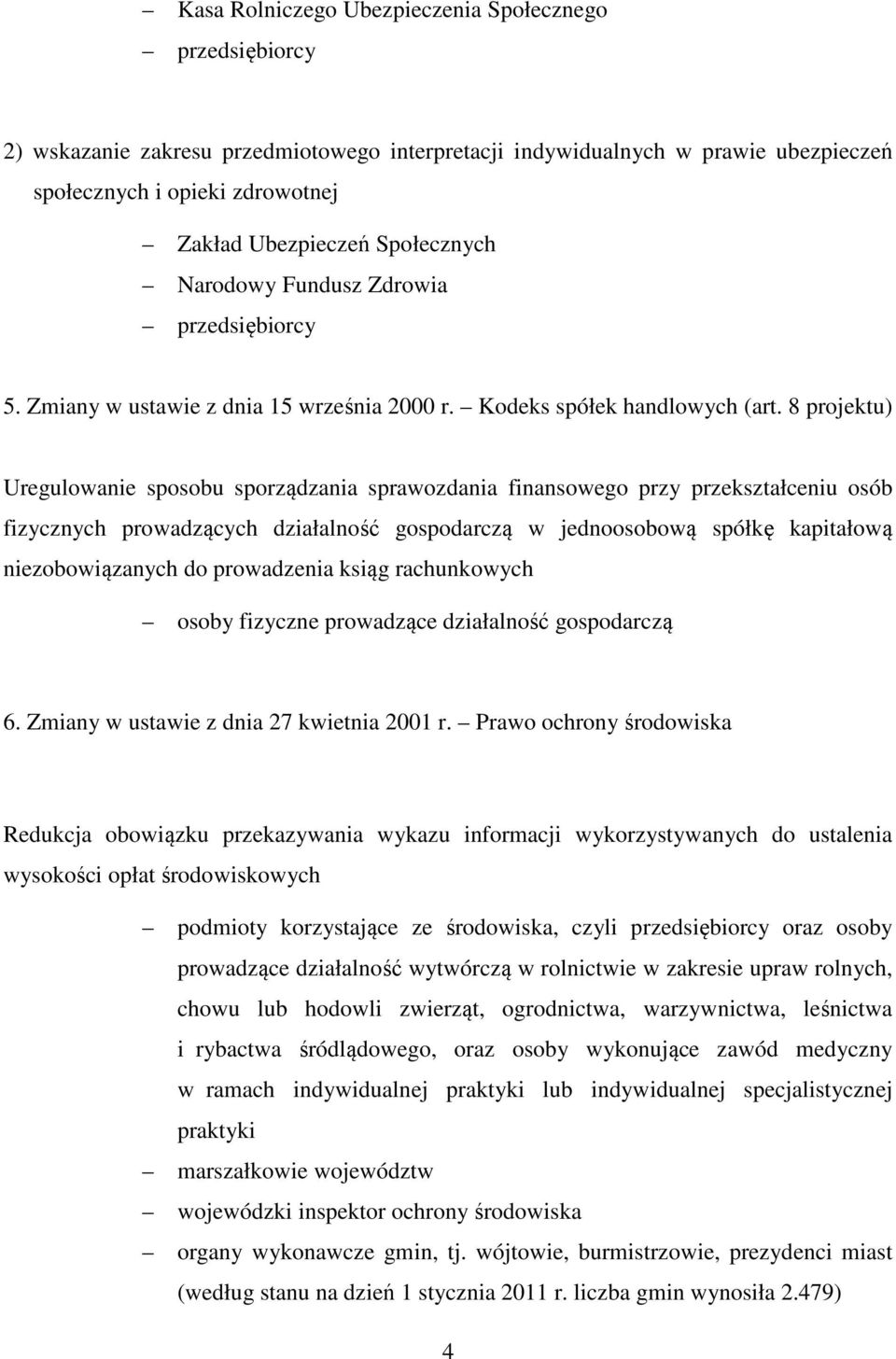8 projektu) Uregulowanie sposobu sporządzania sprawozdania finansowego przy przekształceniu osób fizycznych prowadzących działalność gospodarczą w jednoosobową spółkę kapitałową niezobowiązanych do