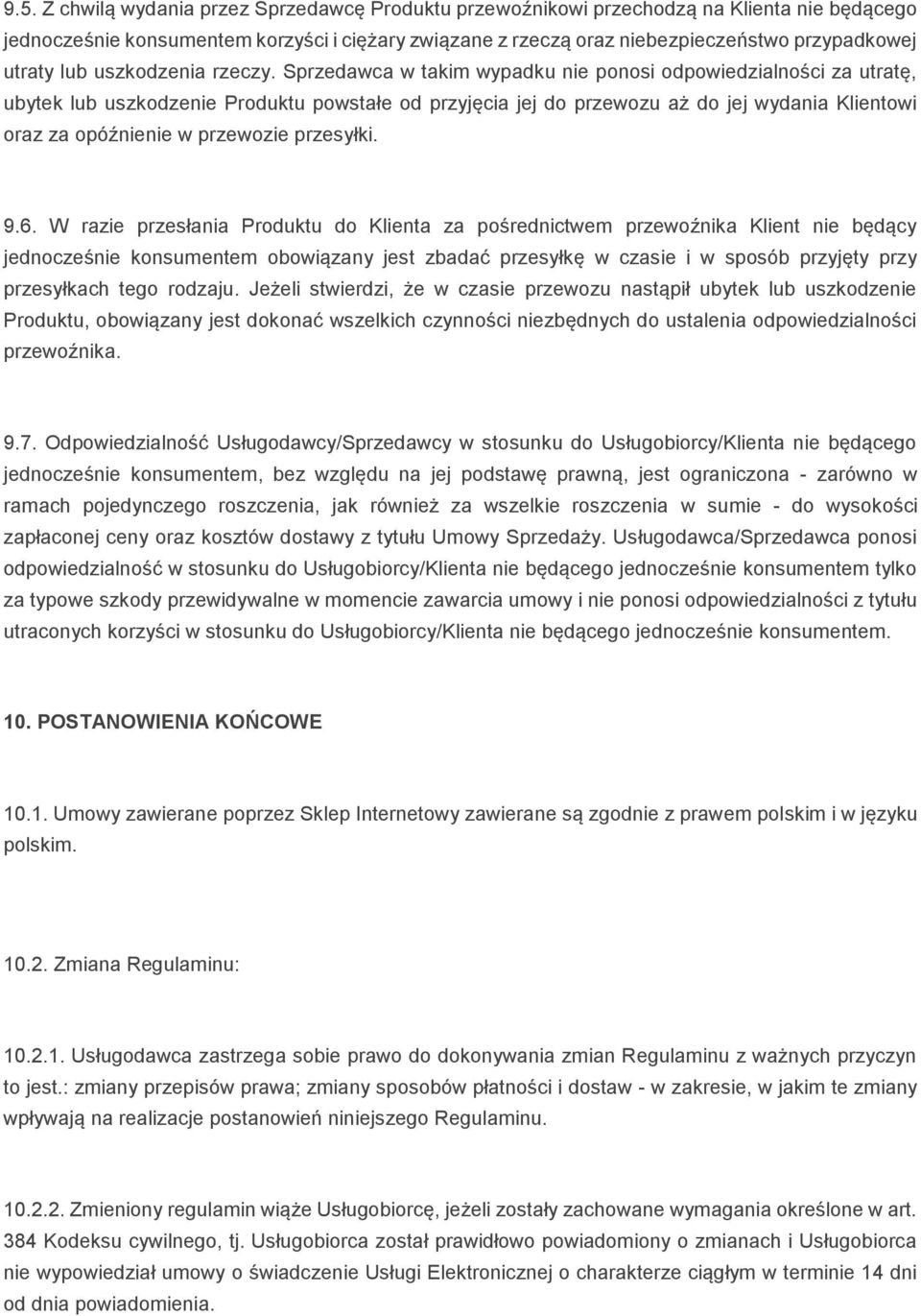 Sprzedawca w takim wypadku nie ponosi odpowiedzialności za utratę, ubytek lub uszkodzenie Produktu powstałe od przyjęcia jej do przewozu aż do jej wydania Klientowi oraz za opóźnienie w przewozie