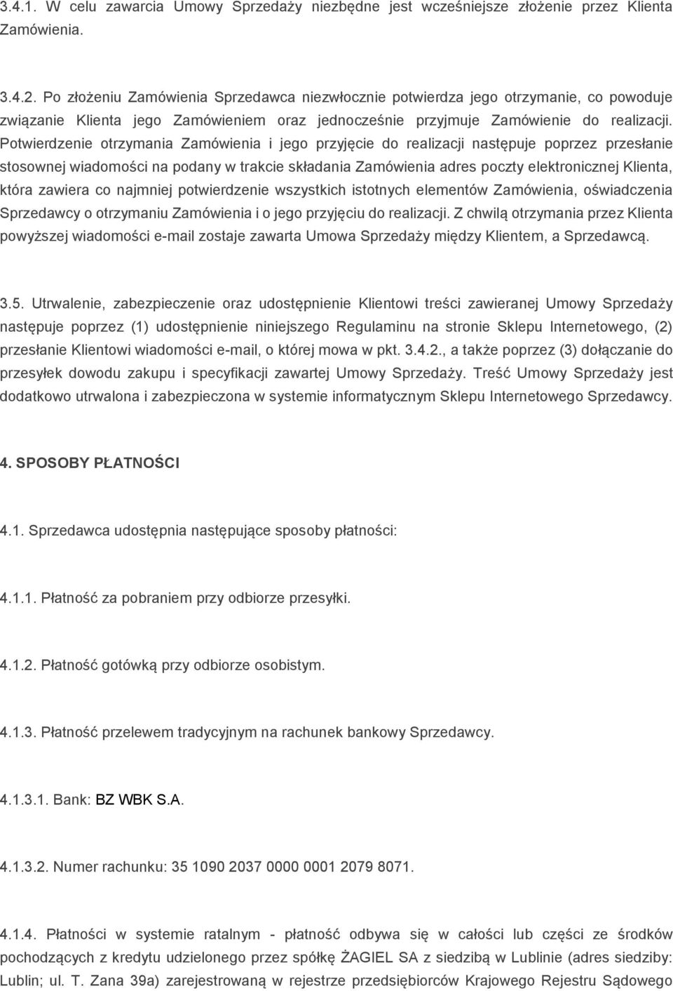 Potwierdzenie otrzymania Zamówienia i jego przyjęcie do realizacji następuje poprzez przesłanie stosownej wiadomości na podany w trakcie składania Zamówienia adres poczty elektronicznej Klienta,