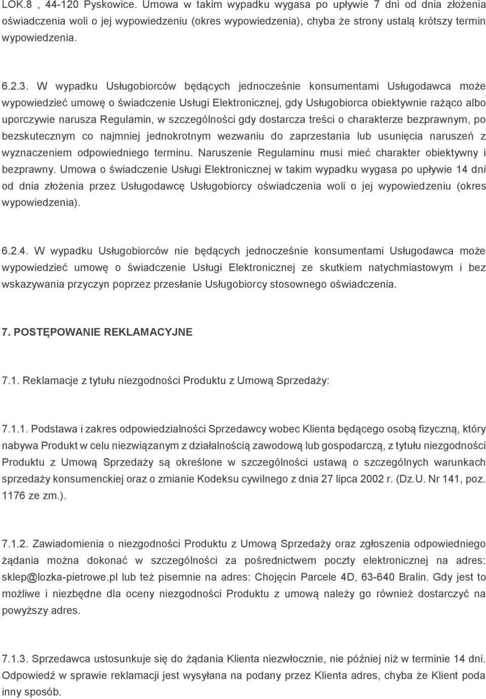 W wypadku Usługobiorców będących jednocześnie konsumentami Usługodawca może wypowiedzieć umowę o świadczenie Usługi Elektronicznej, gdy Usługobiorca obiektywnie rażąco albo uporczywie narusza