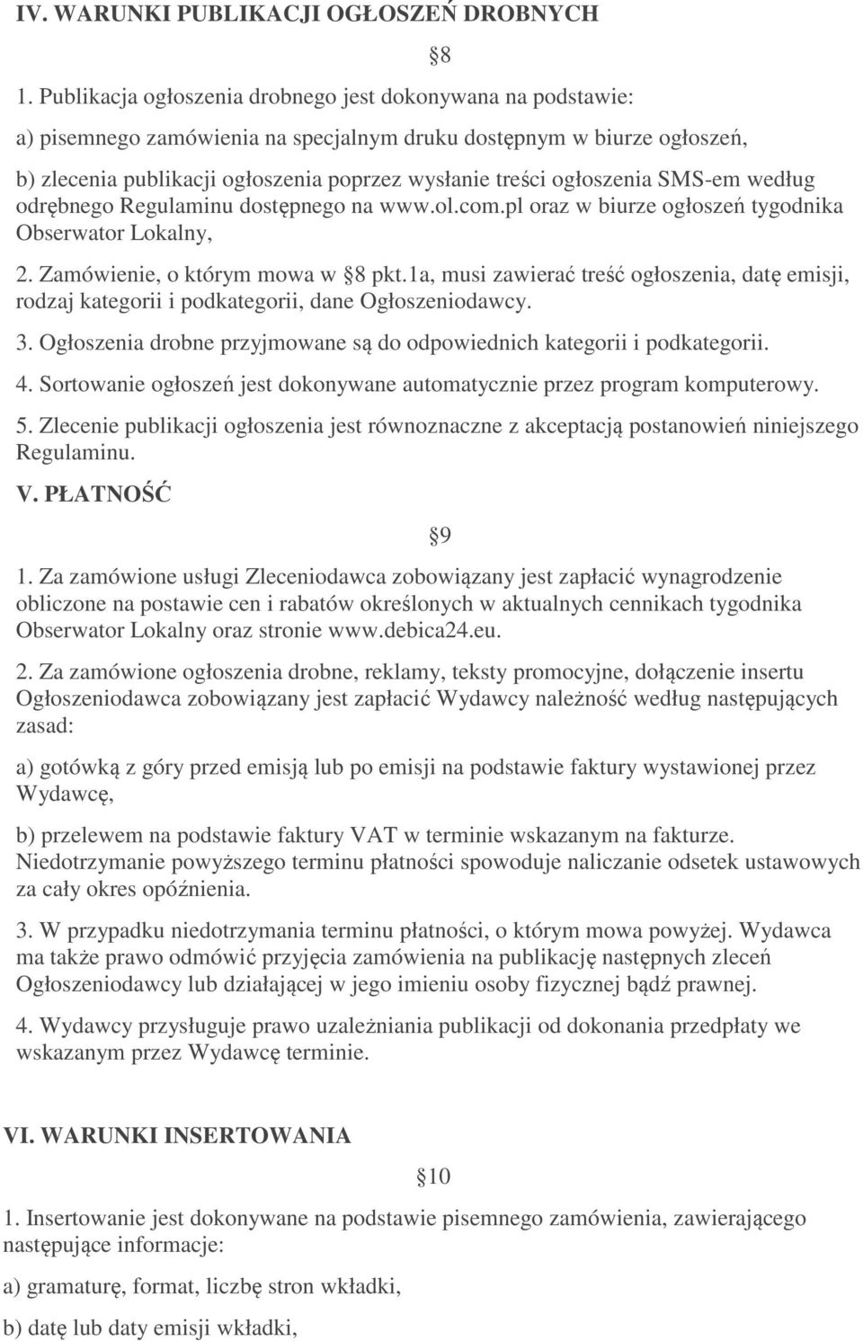 ogłoszenia SMS-em według odrębnego Regulaminu dostępnego na www.ol.com.pl oraz w biurze ogłoszeń tygodnika Obserwator Lokalny, 2. Zamówienie, o którym mowa w 8 pkt.