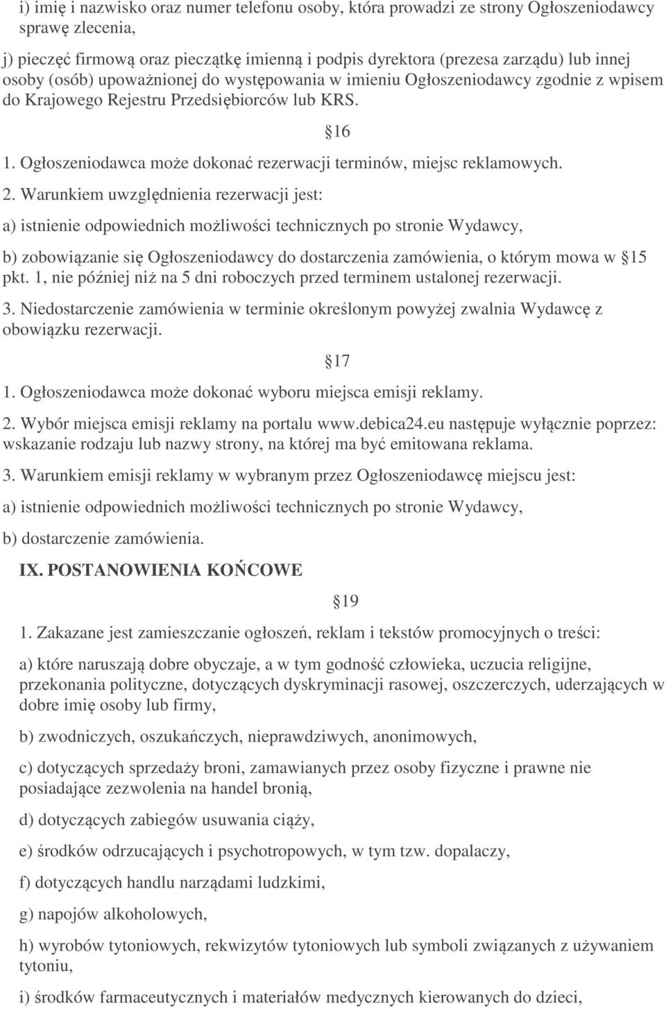 2. Warunkiem uwzględnienia rezerwacji jest: 16 a) istnienie odpowiednich możliwości technicznych po stronie Wydawcy, b) zobowiązanie się Ogłoszeniodawcy do dostarczenia zamówienia, o którym mowa w 15