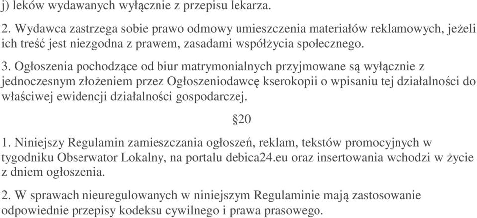 Ogłoszenia pochodzące od biur matrymonialnych przyjmowane są wyłącznie z jednoczesnym złożeniem przez Ogłoszeniodawcę kserokopii o wpisaniu tej działalności do właściwej ewidencji