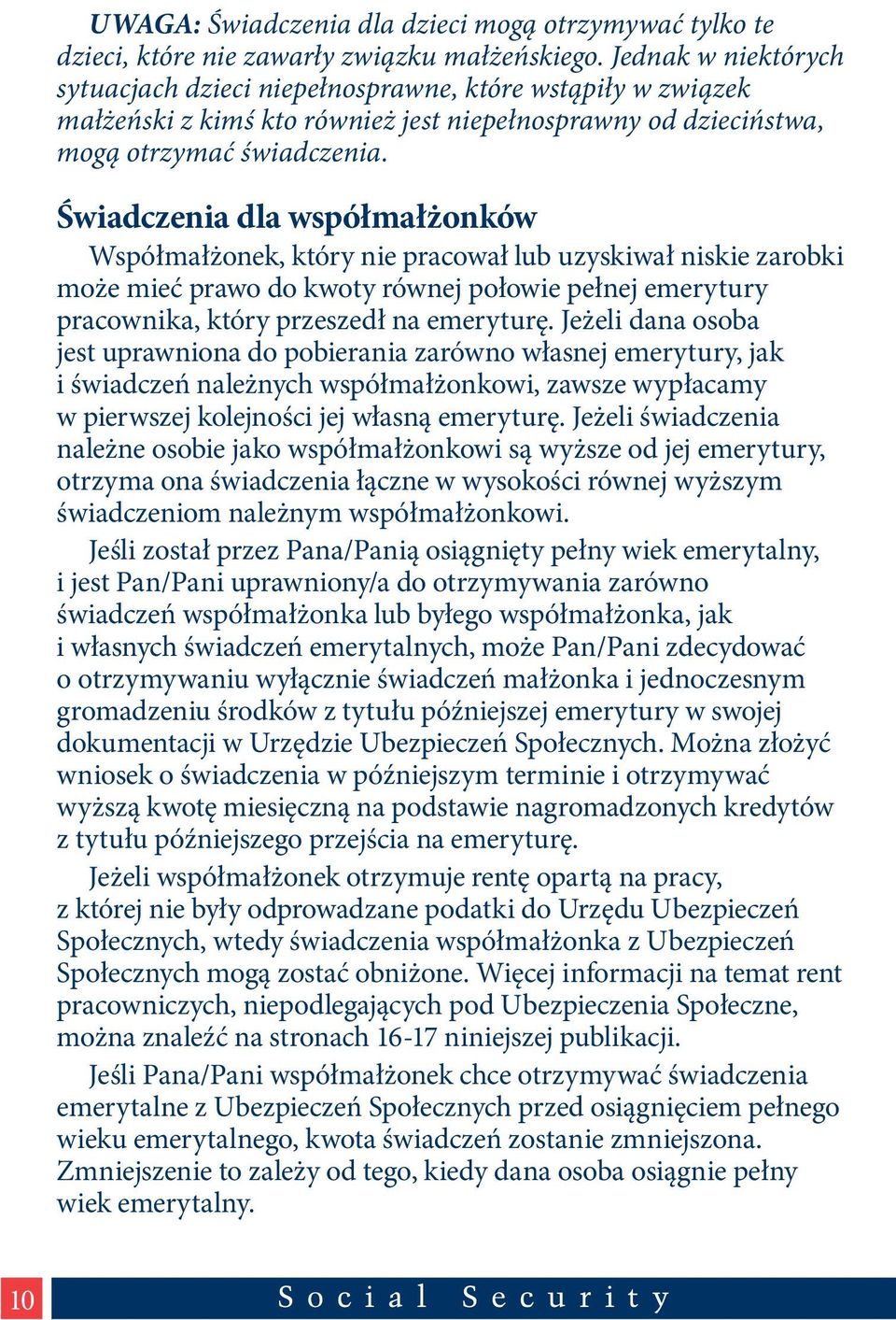 Świadczenia dla współmałżonków Współmałżonek, który nie pracował lub uzyskiwał niskie zarobki może mieć prawo do kwoty równej połowie pełnej emerytury pracownika, który przeszedł na emeryturę.