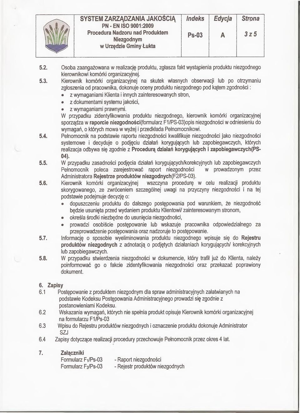 obserwacji lub po otrzymaniu zgłoszenia od pracownika, dokonuje oceny produktu niezgodnego pod kątem zgodności: z wymaganiami Klienta i innych zainteresowanych stron, z dokumentami systemu jakości, z