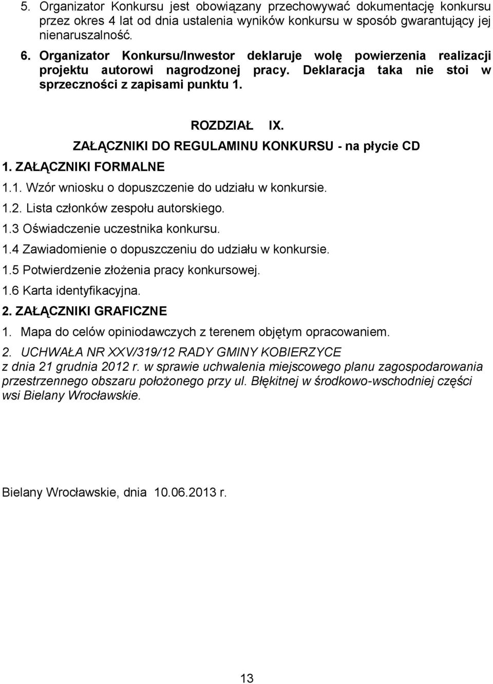 ROZDZIAŁ ZAŁĄCZNIKI DO REGULAMINU KONKURSU - na płycie CD 1. ZAŁĄCZNIKI FORMALNE 1.1. Wzór wniosku o dopuszczenie do udziału w konkursie. 1.2. Lista członków zespołu autorskiego. 1.3 Oświadczenie uczestnika konkursu.