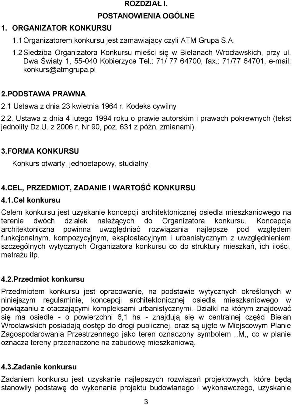 U. z 2006 r. Nr 90, poz. 631 z późn. zmianami). 3.FORMA KONKURSU Konkurs otwarty, jednoetapowy, studialny. 4.CEL, PRZEDMIOT, ZADANIE I WARTOŚĆ KONKURSU 4.1.Cel konkursu Celem konkursu jest uzyskanie koncepcji architektonicznej osiedla mieszkaniowego na terenie dwóch działek należących do Organizatora konkursu.