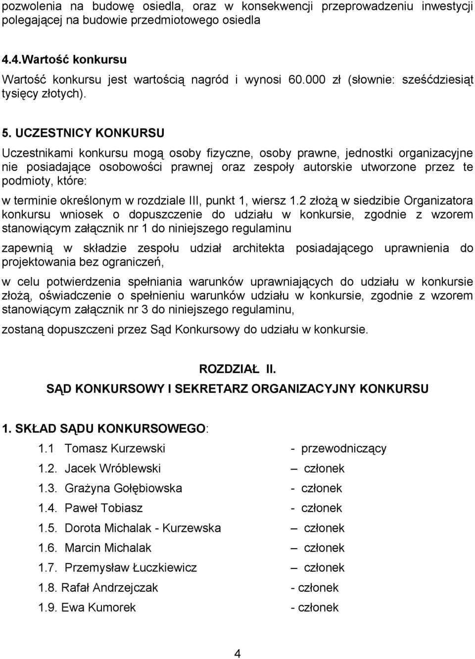 UCZESTNICY KONKURSU Uczestnikami konkursu mogą osoby fizyczne, osoby prawne, jednostki organizacyjne nie posiadające osobowości prawnej oraz zespoły autorskie utworzone przez te podmioty, które: w