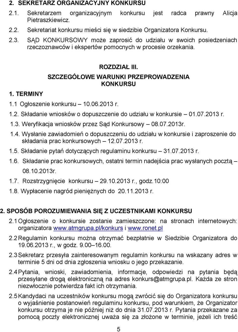 1 Ogłoszenie konkursu 10.06.2013 r. 1.2. Składanie wniosków o dopuszczenie do udziału w konkursie 01.07.2013 r. 1.3. Weryfikacja wniosków przez Sąd Konkursowy 08.07.2013r. 1.4.
