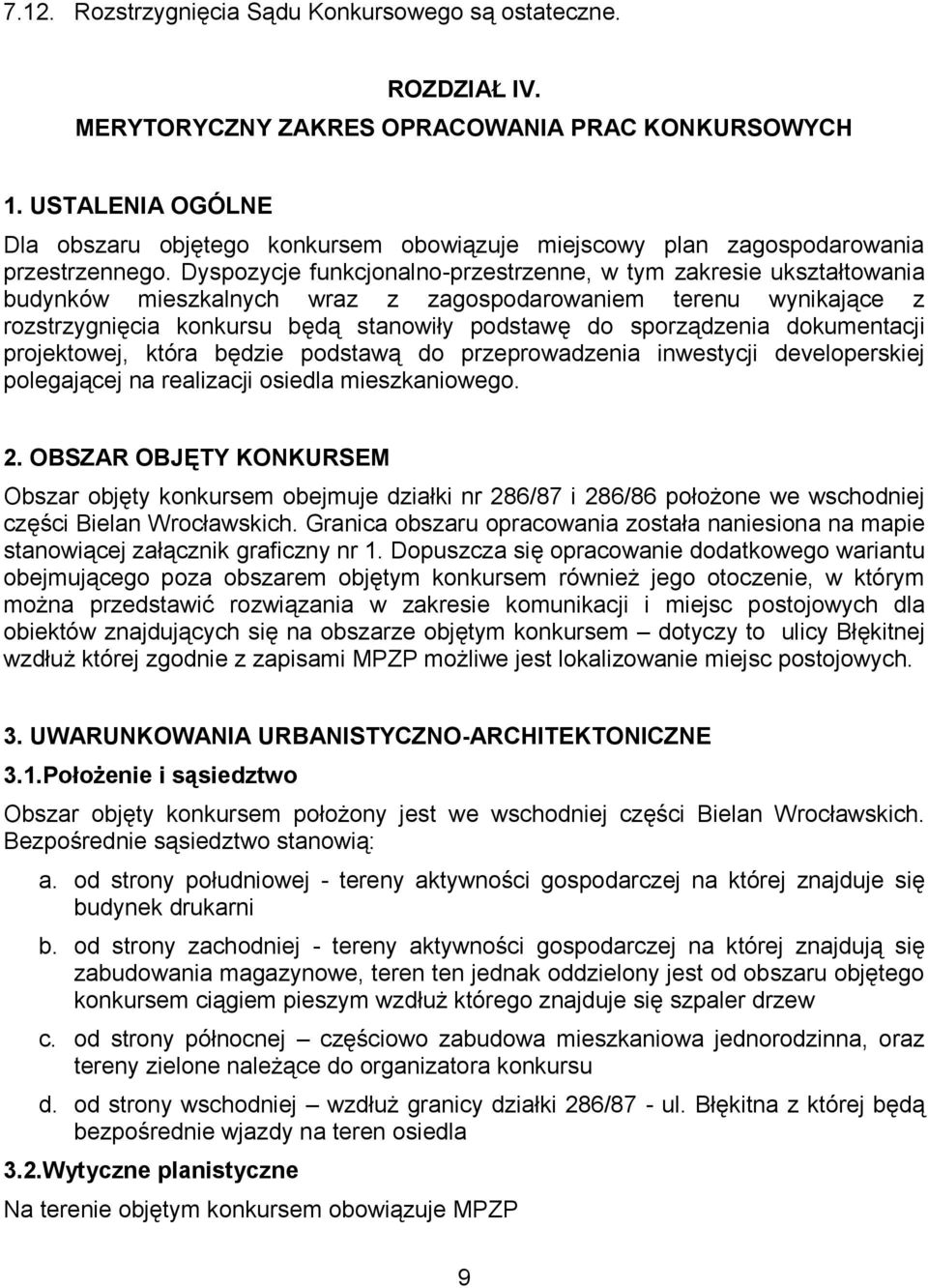 Dyspozycje funkcjonalno-przestrzenne, w tym zakresie ukształtowania budynków mieszkalnych wraz z zagospodarowaniem terenu wynikające z rozstrzygnięcia konkursu będą stanowiły podstawę do sporządzenia