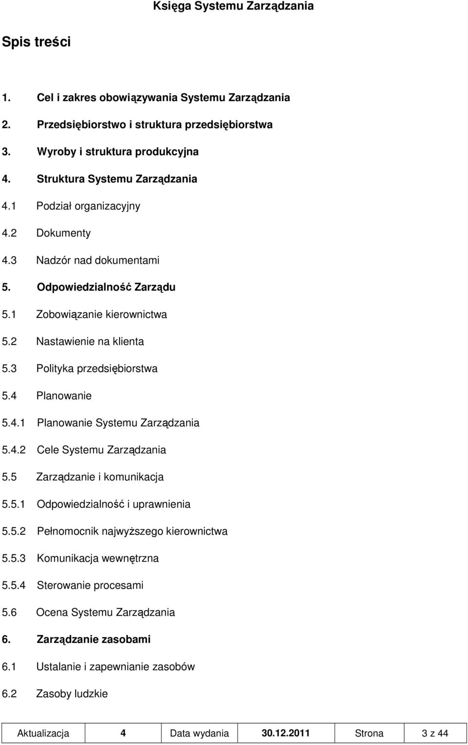 4 Planowanie 5.4.1 Planowanie Systemu Zarządzania 5.4.2 Cele Systemu Zarządzania 5.5 Zarządzanie i komunikacja 5.5.1 Odpowiedzialność i uprawnienia 5.5.2 Pełnomocnik najwyŝszego kierownictwa 5.