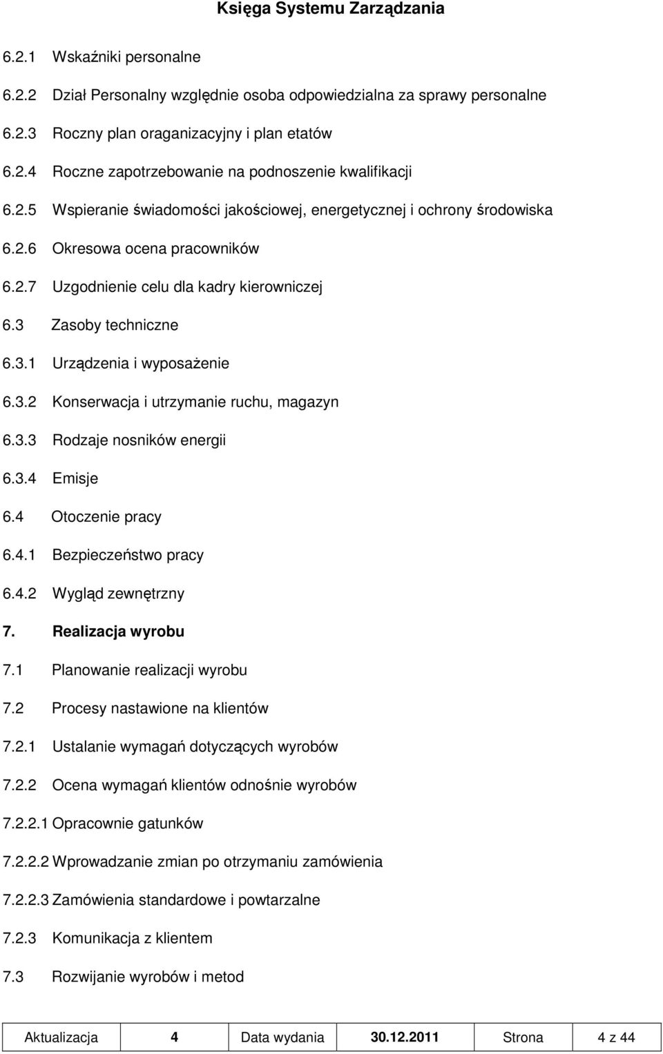 3.2 Konserwacja i utrzymanie ruchu, magazyn 6.3.3 Rodzaje nosników energii 6.3.4 Emisje 6.4 Otoczenie pracy 6.4.1 Bezpieczeństwo pracy 6.4.2 Wygląd zewnętrzny 7. Realizacja wyrobu 7.