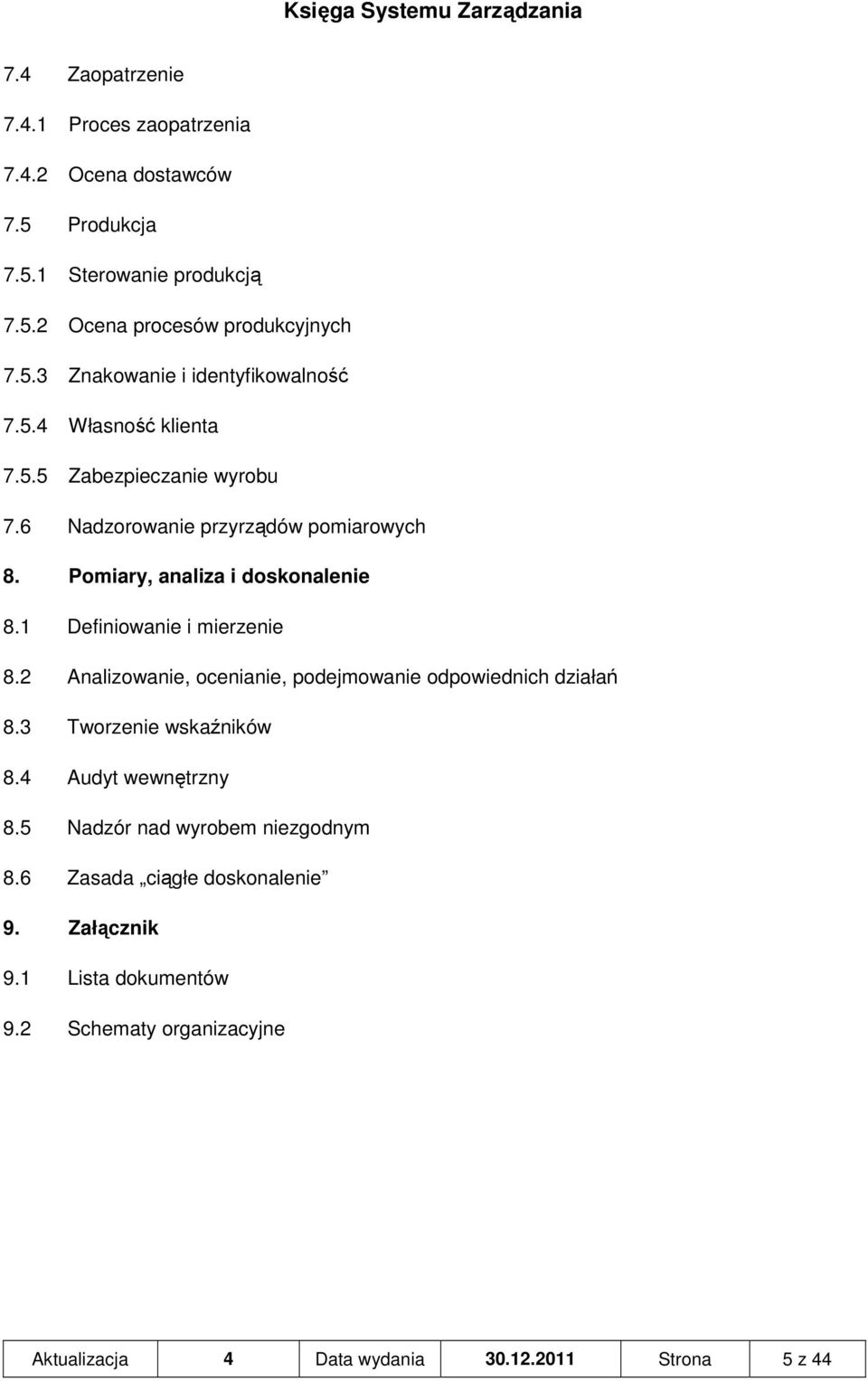 2 Analizowanie, ocenianie, podejmowanie odpowiednich działań 8.3 Tworzenie wskaźników 8.4 Audyt wewnętrzny 8.5 Nadzór nad wyrobem niezgodnym 8.