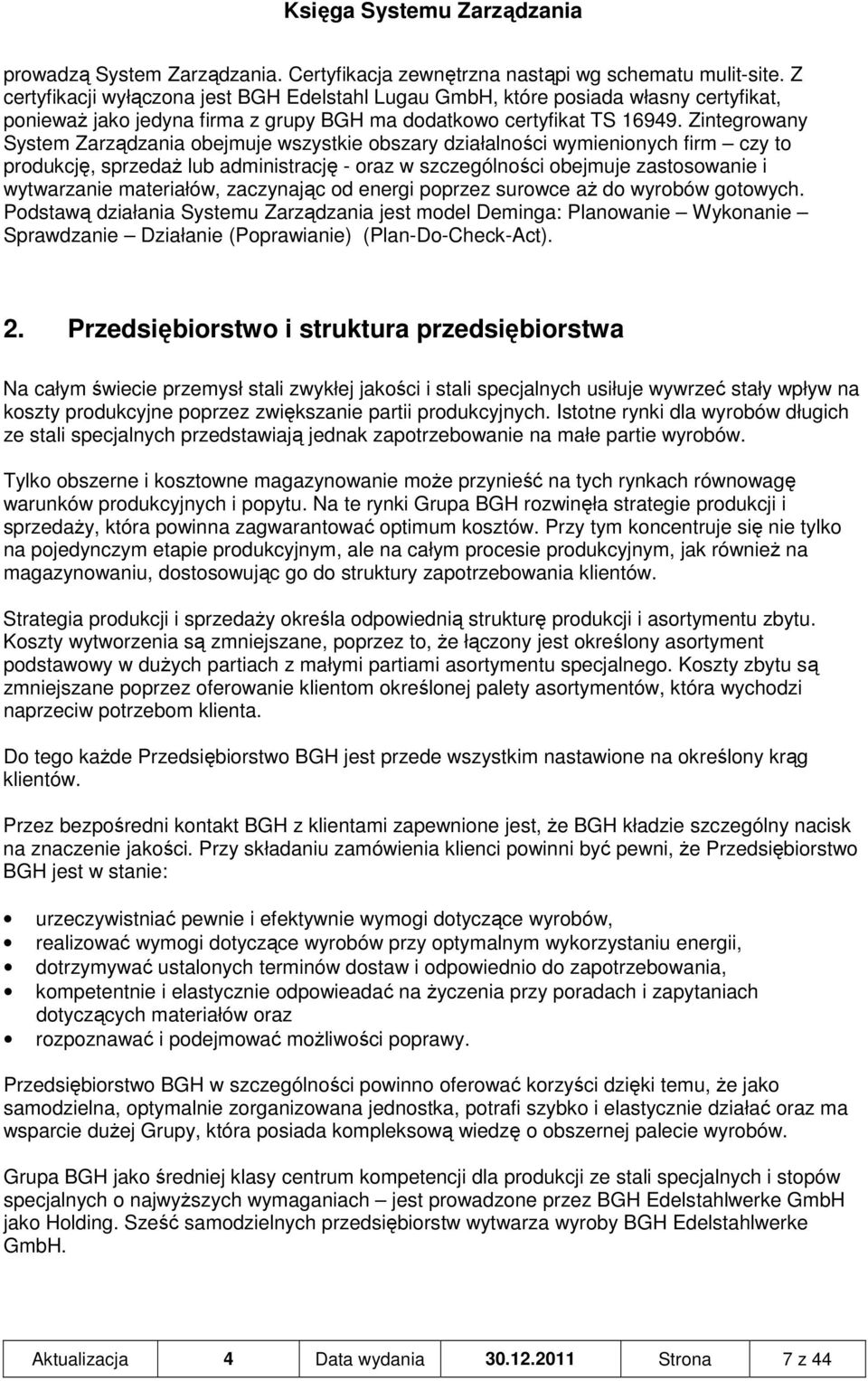 Zintegrowany System Zarządzania obejmuje wszystkie obszary działalności wymienionych firm czy to produkcję, sprzedaŝ lub administrację - oraz w szczególności obejmuje zastosowanie i wytwarzanie