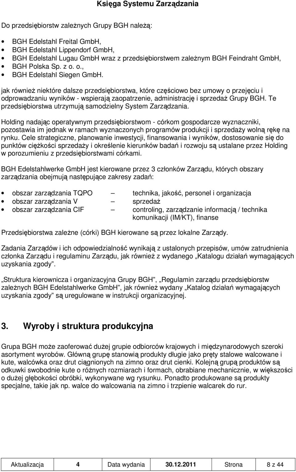 jak równieŝ niektóre dalsze przedsiębiorstwa, które częściowo bez umowy o przejęciu i odprowadzaniu wyników - wspierają zaopatrzenie, administrację i sprzedaŝ Grupy BGH.