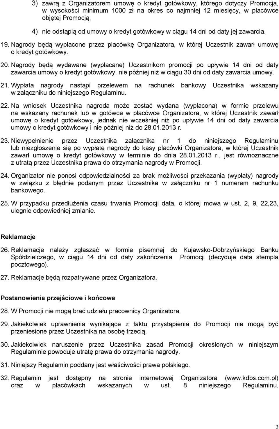 Nagrody będą wydawane (wypłacane) Uczestnikom promocji po upływie 14 dni od daty zawarcia umowy o kredyt gotówkowy, nie później niż w ciągu 30 dni od daty zawarcia umowy. 21.
