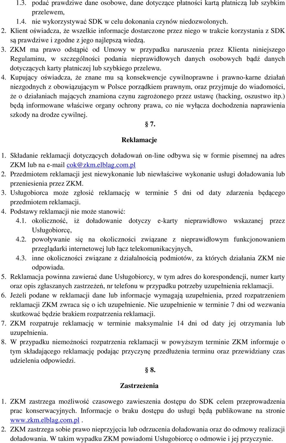 ZKM ma prawo odstąpić od Umowy w przypadku naruszenia przez Klienta niniejszego Regulaminu, w szczególności podania nieprawidłowych danych osobowych bądź danych dotyczących karty płatniczej lub