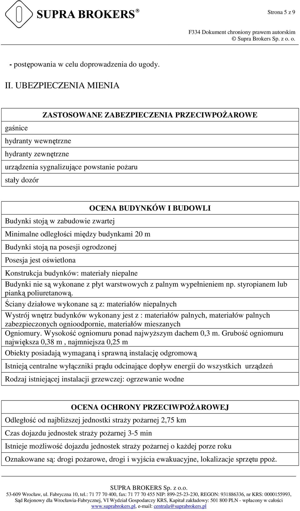 OCENA BUDYNKÓW I BUDOWLI Minimalne odległości między budynkami 20 m Budynki stoją na posesji ogrodzonej Posesja jest oświetlona Konstrukcja budynków: materiały niepalne Budynki nie są wykonane z płyt