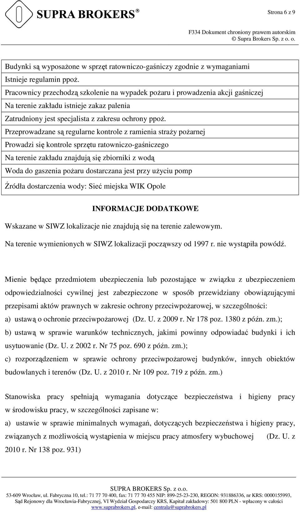 Przeprowadzane są regularne kontrole z ramienia straŝy poŝarnej Prowadzi się kontrole sprzętu ratowniczo-gaśniczego Na terenie zakładu znajdują się zbiorniki z wodą Woda do gaszenia poŝaru