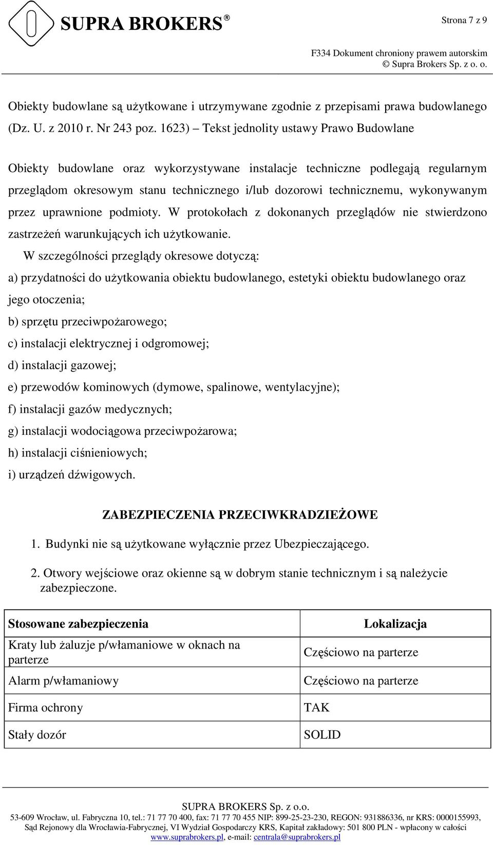 wykonywanym przez uprawnione podmioty. W protokołach z dokonanych przeglądów nie stwierdzono zastrzeŝeń warunkujących ich uŝytkowanie.