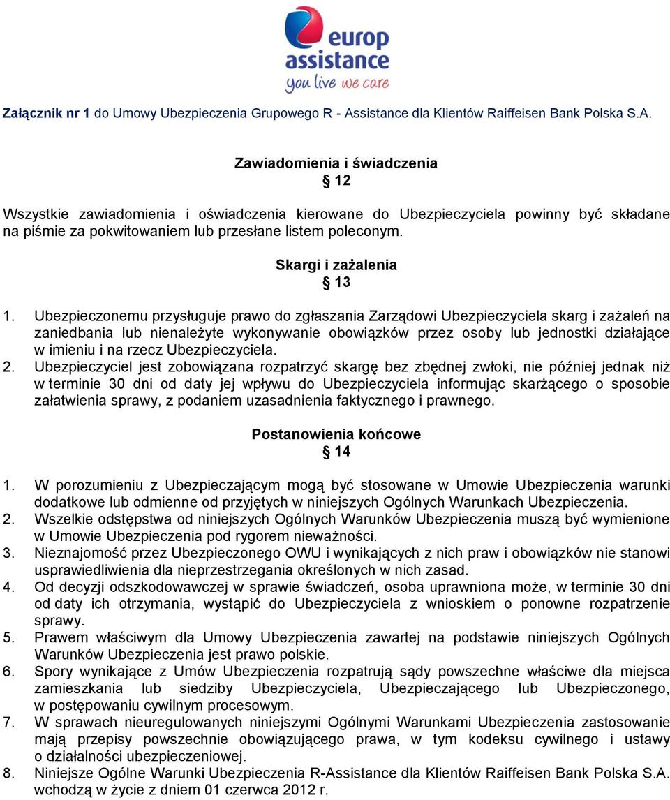 Ubezpieczonemu przysługuje prawo do zgłaszania Zarządowi Ubezpieczyciela skarg i zażaleń na zaniedbania lub nienależyte wykonywanie obowiązków przez osoby lub jednostki działające w imieniu i na