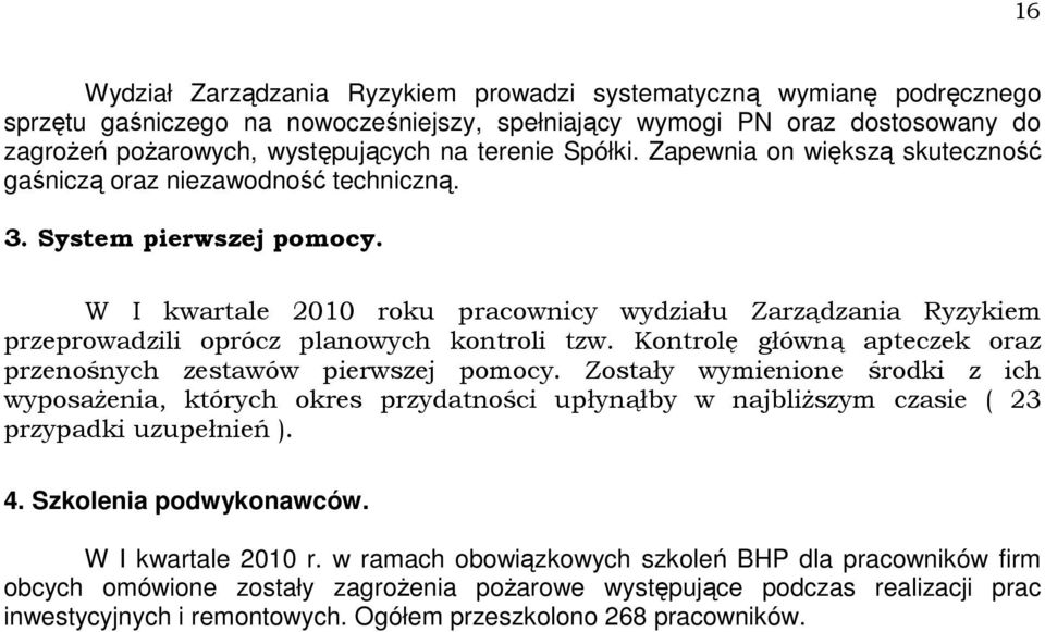 W I kwartale 2010 roku pracownicy wydziału Zarządzania Ryzykiem przeprowadzili oprócz planowych kontroli tzw. Kontrolę główną apteczek oraz przenośnych zestawów pierwszej pomocy.